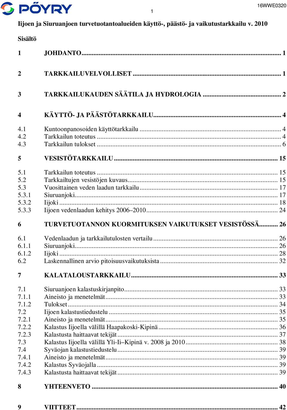 .. 5 5.3 Vuosittainen veden laadun tarkkailu... 7 5.3. Siuruanjoki... 7 5.3.2 Iijoki... 8 5.3.3 Iijoen vedenlaadun kehitys 26 2... 24 6 TURVETUOTANNON KUORMITUKSEN VAIKUTUKSET VESISTÖSSÄ... 26 6.