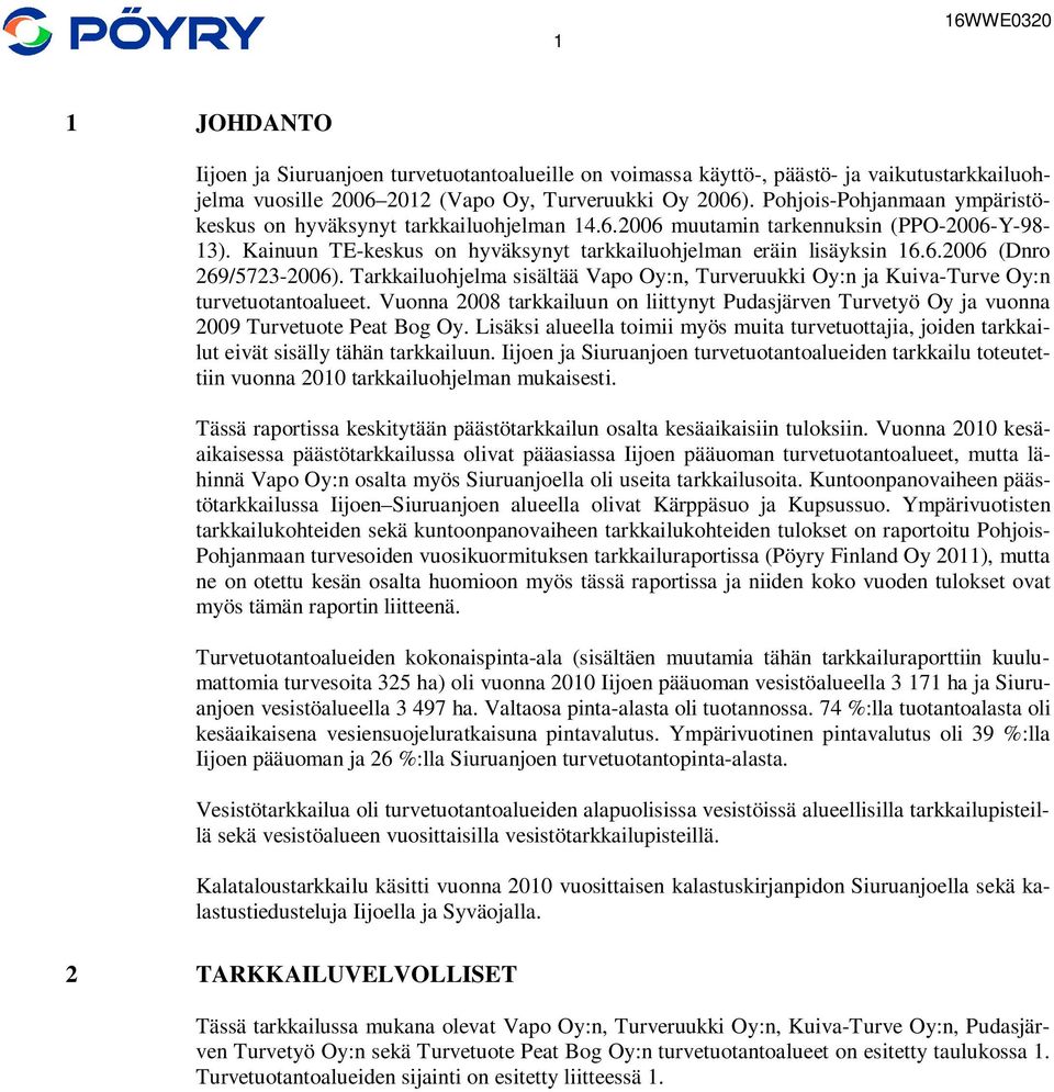 Tarkkailuohjelma sisältää Vapo Oy:n, Turveruukki Oy:n ja Kuiva-Turve Oy:n turvetuotantoalueet. Vuonna 28 tarkkailuun on liittynyt Pudasjärven Turvetyö Oy ja vuonna 29 Turvetuote Peat Bog Oy.