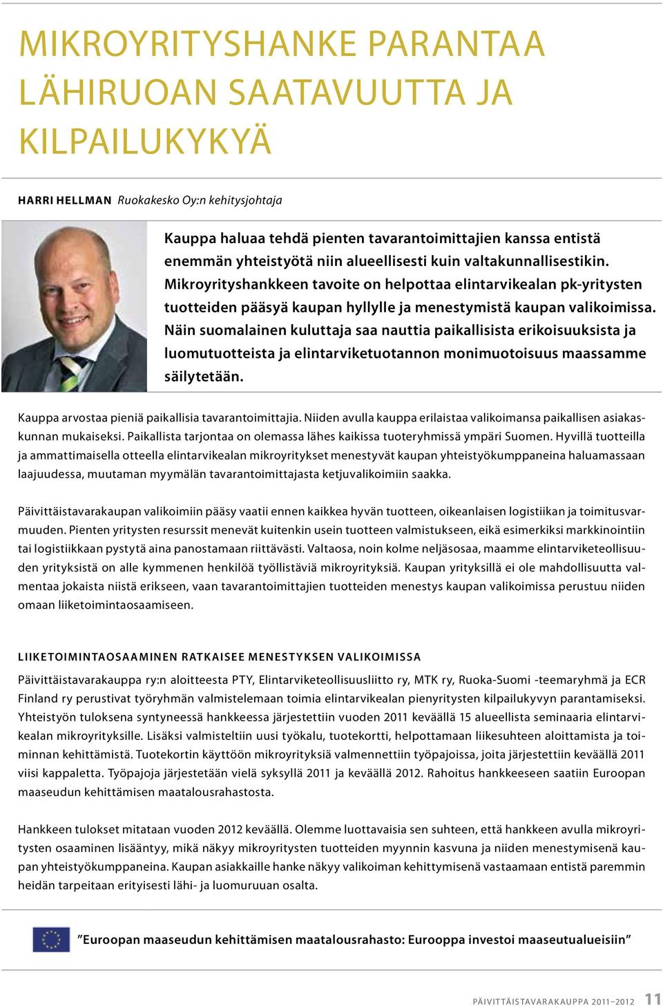 Näin suomalainen kuluttaja saa nauttia paikallisista erikoisuuksista ja luomutuotteista ja elintarviketuotannon monimuotoisuus maassamme säilytetään.
