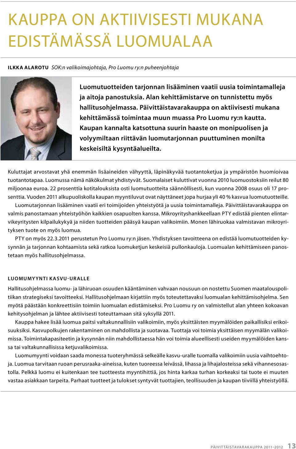 Kaupan kannalta katsottuna suurin haaste on monipuolisen ja volyymiltaan riittävän luomutarjonnan puuttuminen monilta keskeisiltä kysyntäalueilta.
