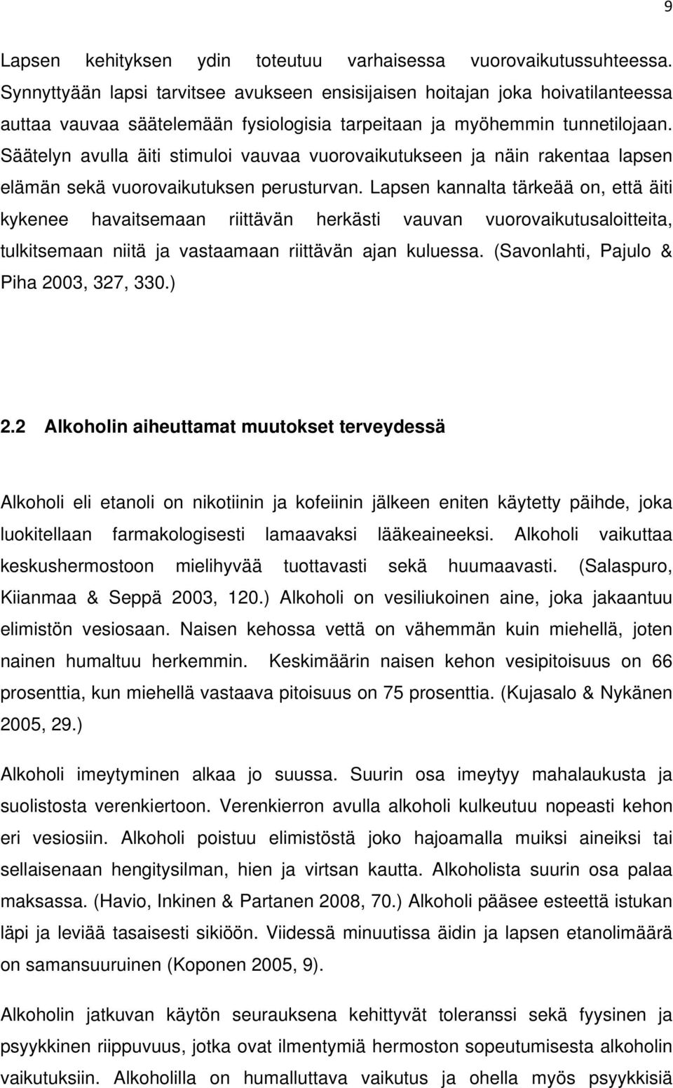 Säätelyn avulla äiti stimuloi vauvaa vuorovaikutukseen ja näin rakentaa lapsen elämän sekä vuorovaikutuksen perusturvan.