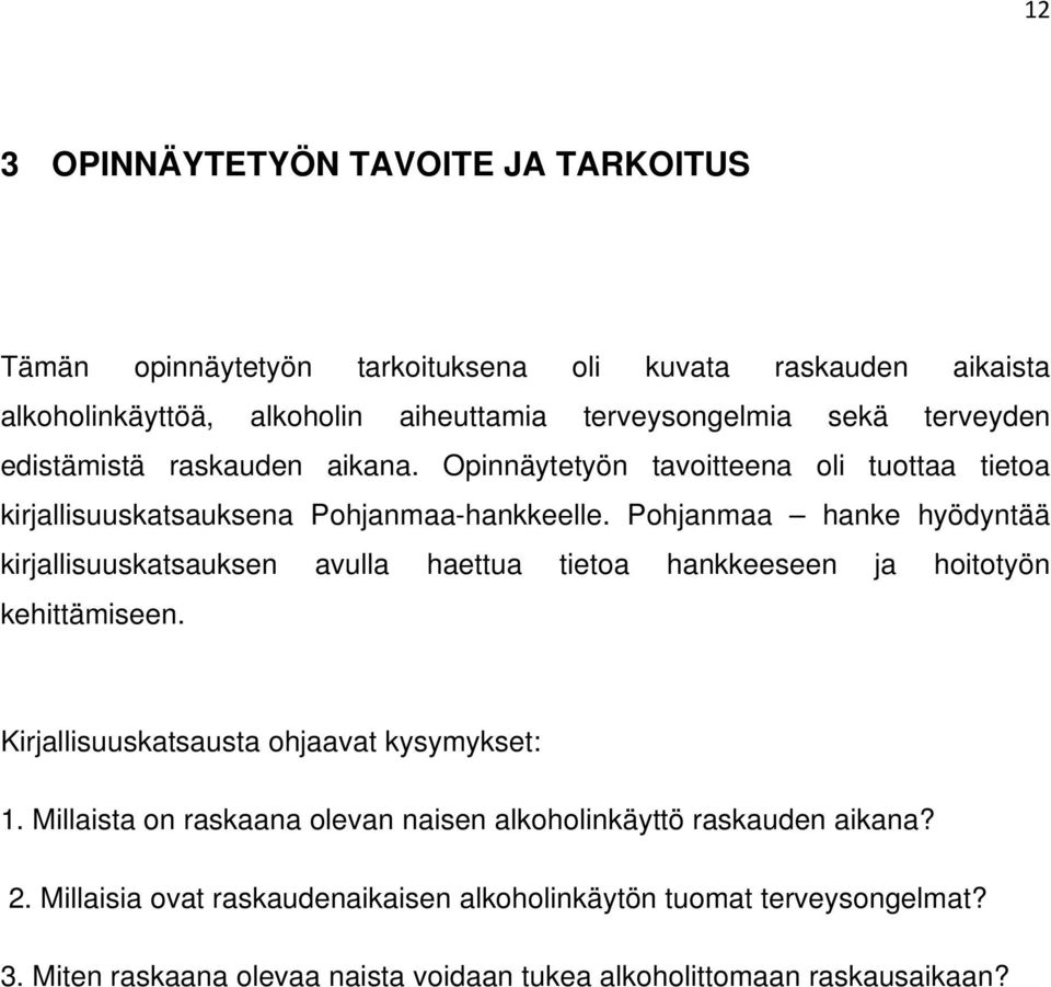 Pohjanmaa hanke hyödyntää kirjallisuuskatsauksen avulla haettua tietoa hankkeeseen ja hoitotyön kehittämiseen. Kirjallisuuskatsausta ohjaavat kysymykset: 1.