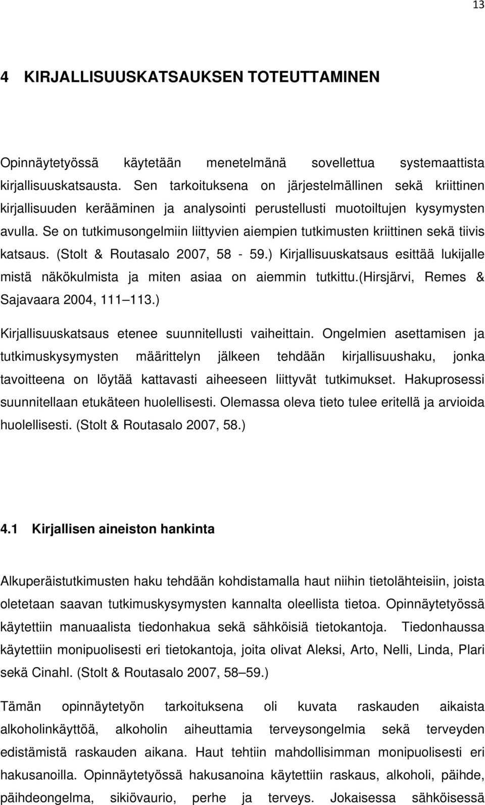 Se on tutkimusongelmiin liittyvien aiempien tutkimusten kriittinen sekä tiivis katsaus. (Stolt & Routasalo 2007, 58-59.