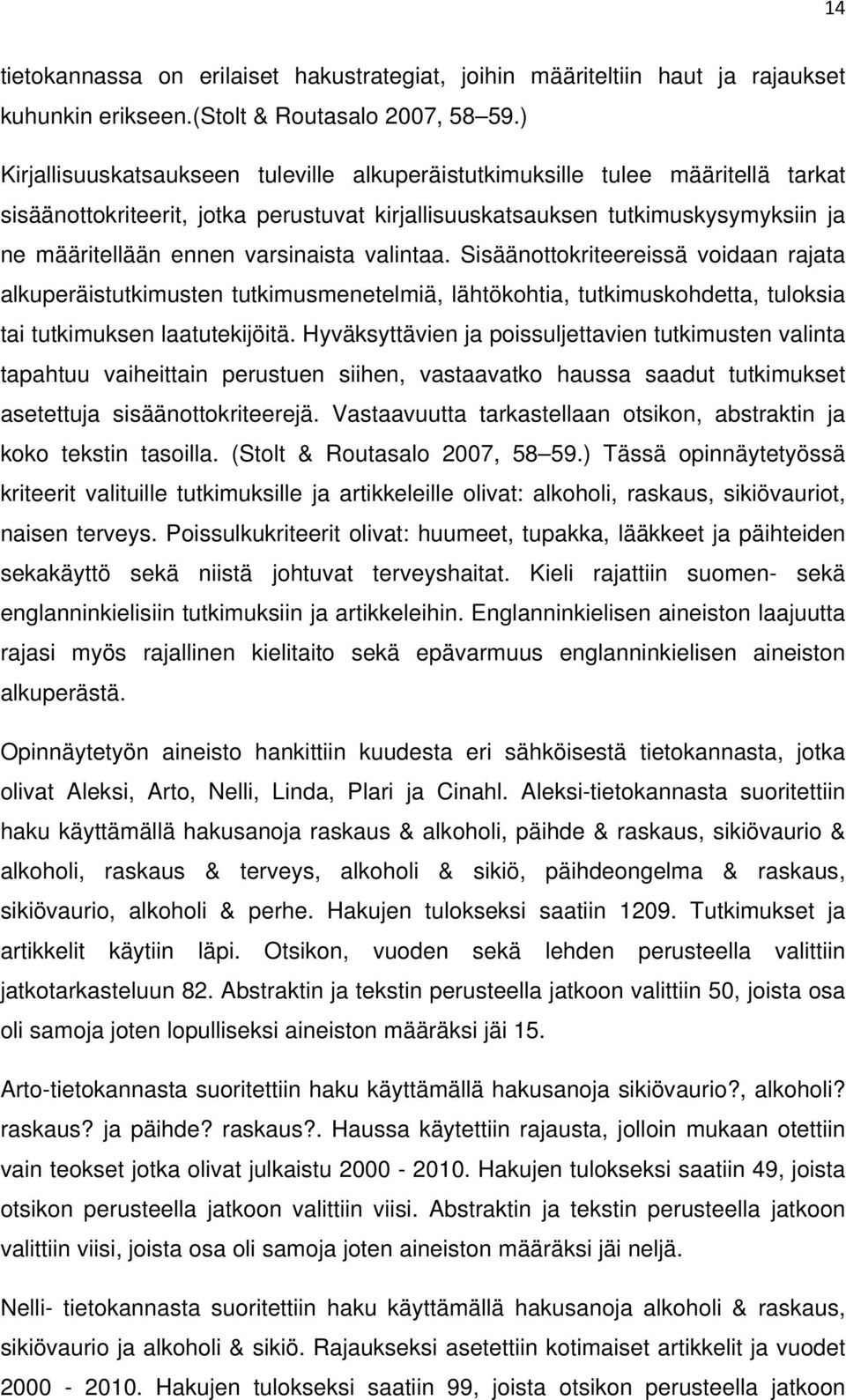 varsinaista valintaa. Sisäänottokriteereissä voidaan rajata alkuperäistutkimusten tutkimusmenetelmiä, lähtökohtia, tutkimuskohdetta, tuloksia tai tutkimuksen laatutekijöitä.