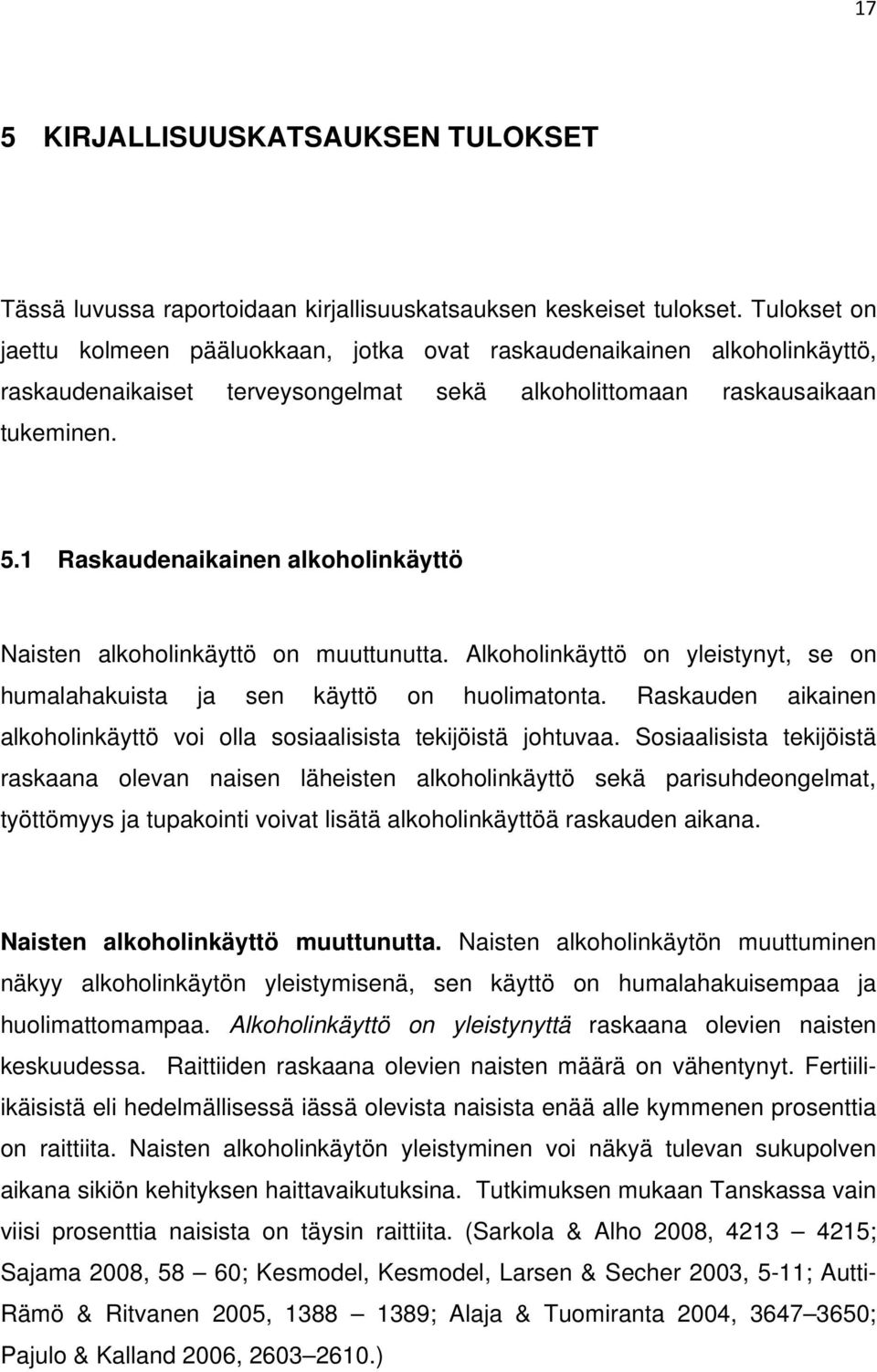 1 Raskaudenaikainen alkoholinkäyttö Naisten alkoholinkäyttö on muuttunutta. Alkoholinkäyttö on yleistynyt, se on humalahakuista ja sen käyttö on huolimatonta.