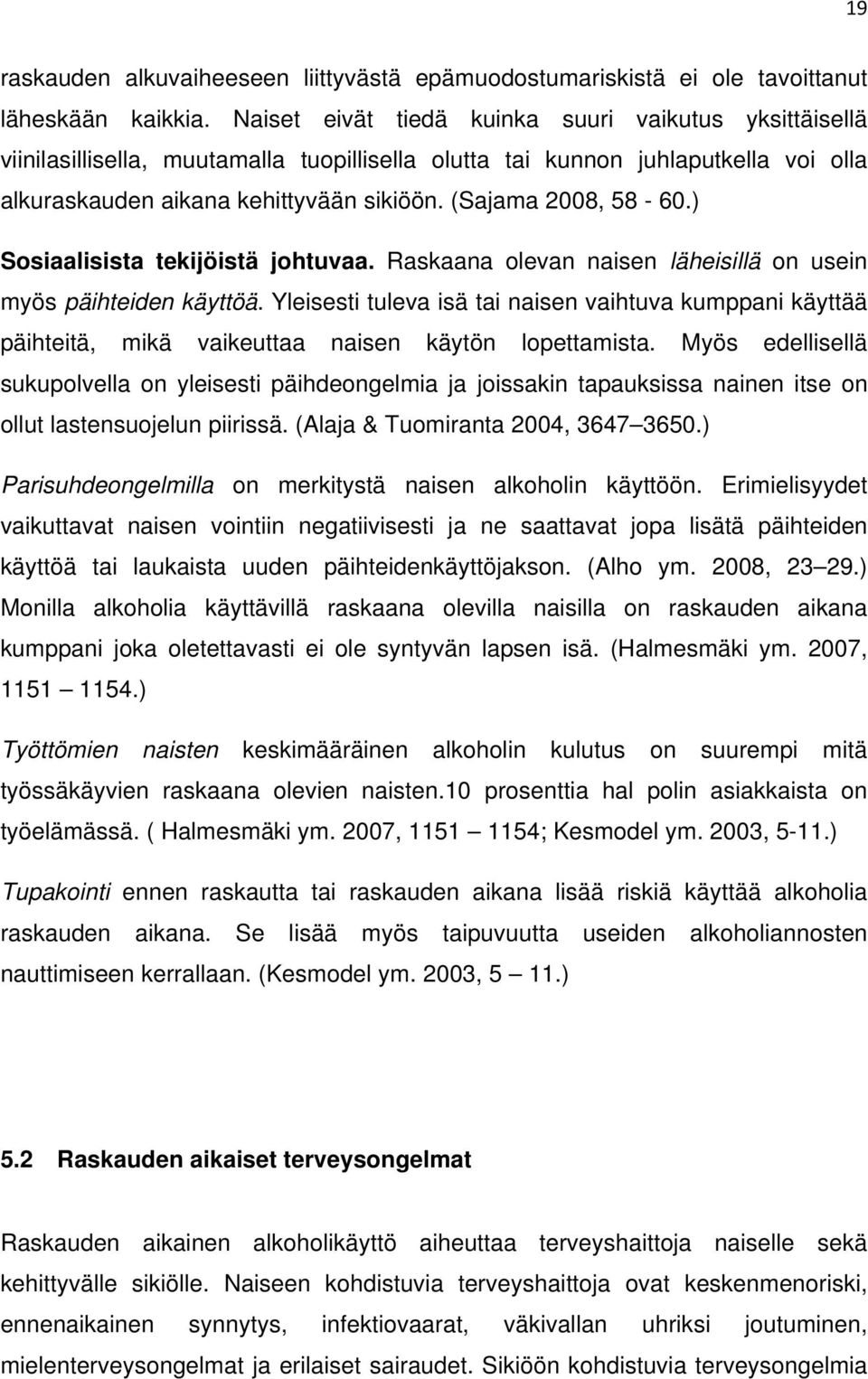 (Sajama 2008, 58-60.) Sosiaalisista tekijöistä johtuvaa. Raskaana olevan naisen läheisillä on usein myös päihteiden käyttöä.