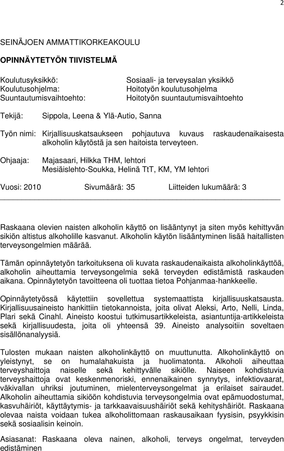 Ohjaaja: Majasaari, Hilkka THM, lehtori Mesiäislehto-Soukka, Helinä TtT, KM, YM lehtori Vuosi: 2010 Sivumäärä: 35 Liitteiden lukumäärä: 3 Raskaana olevien naisten alkoholin käyttö on lisääntynyt ja