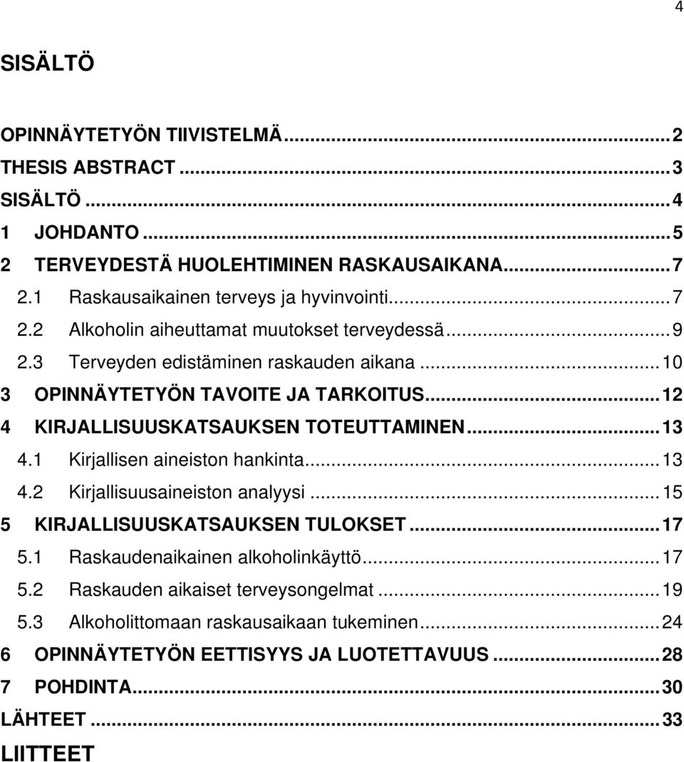 ..12 4 KIRJALLISUUSKATSAUKSEN TOTEUTTAMINEN...13 4.1 Kirjallisen aineiston hankinta...13 4.2 Kirjallisuusaineiston analyysi...15 5 KIRJALLISUUSKATSAUKSEN TULOKSET...17 5.