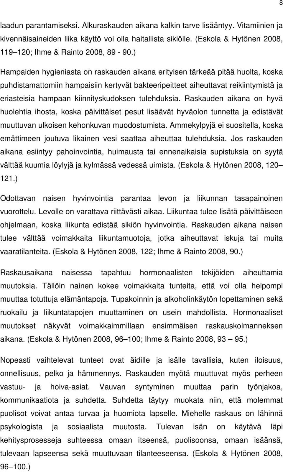 ) Hampaiden hygieniasta on raskauden aikana erityisen tärkeää pitää huolta, koska puhdistamattomiin hampaisiin kertyvät bakteeripeitteet aiheuttavat reikiintymistä ja eriasteisia hampaan