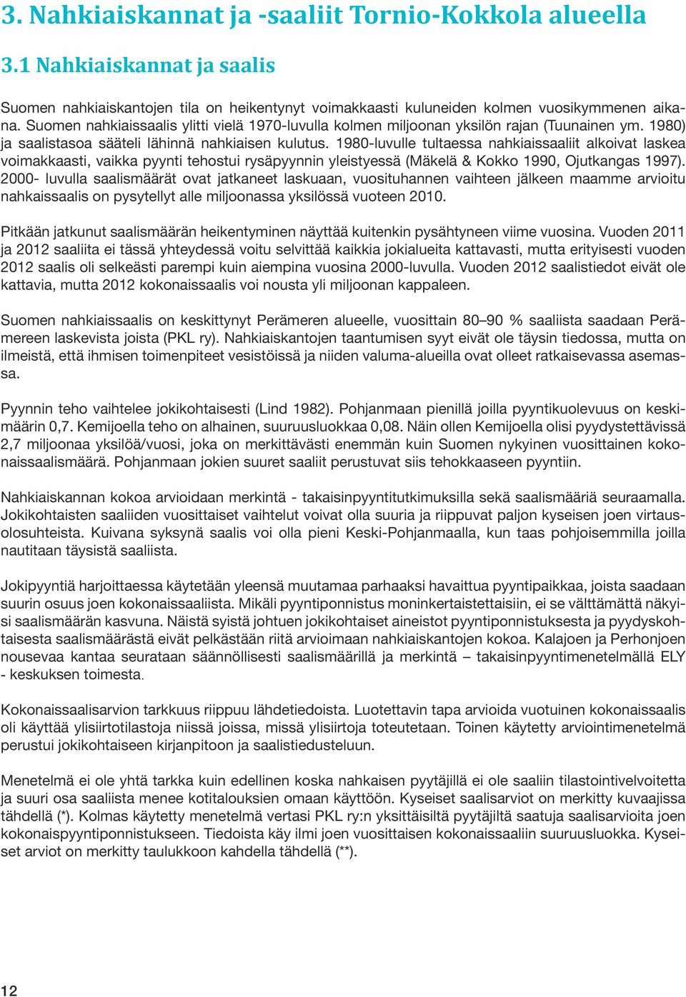 1980-luvulle tultaessa nahkiaissaaliit alkoivat laskea voimakkaasti, vaikka pyynti tehostui rysäpyynnin yleistyessä (Mäkelä & Kokko 1990, Ojutkangas 1997).