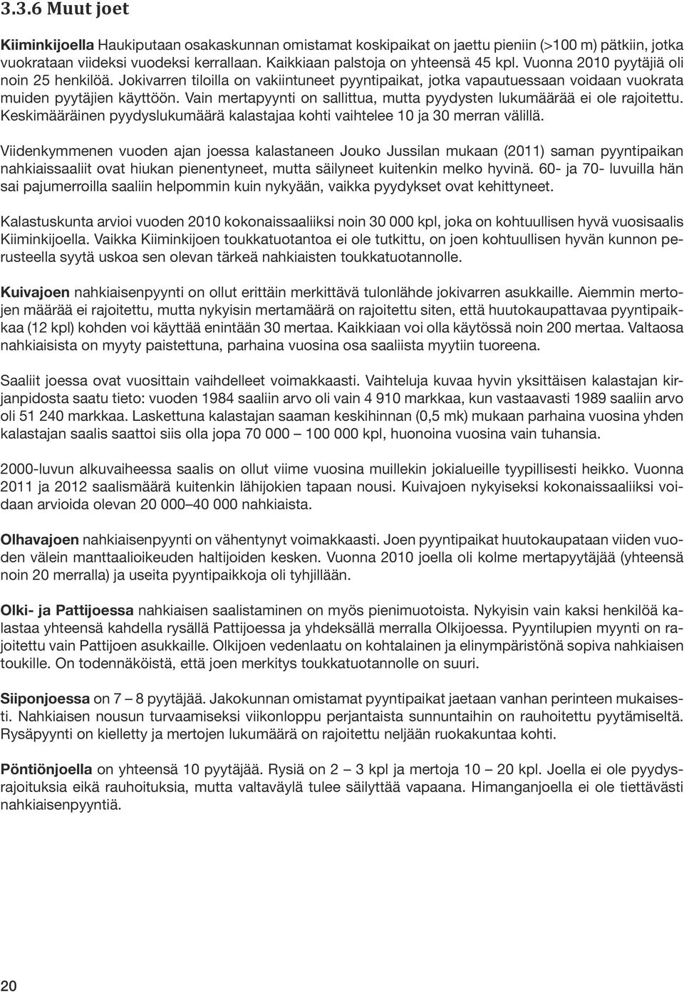 Vain mertapyynti on sallittua, mutta pyydysten lukumäärää ei ole rajoitettu. Keskimääräinen pyydyslukumäärä kalastajaa kohti vaihtelee 10 ja 30 merran välillä.