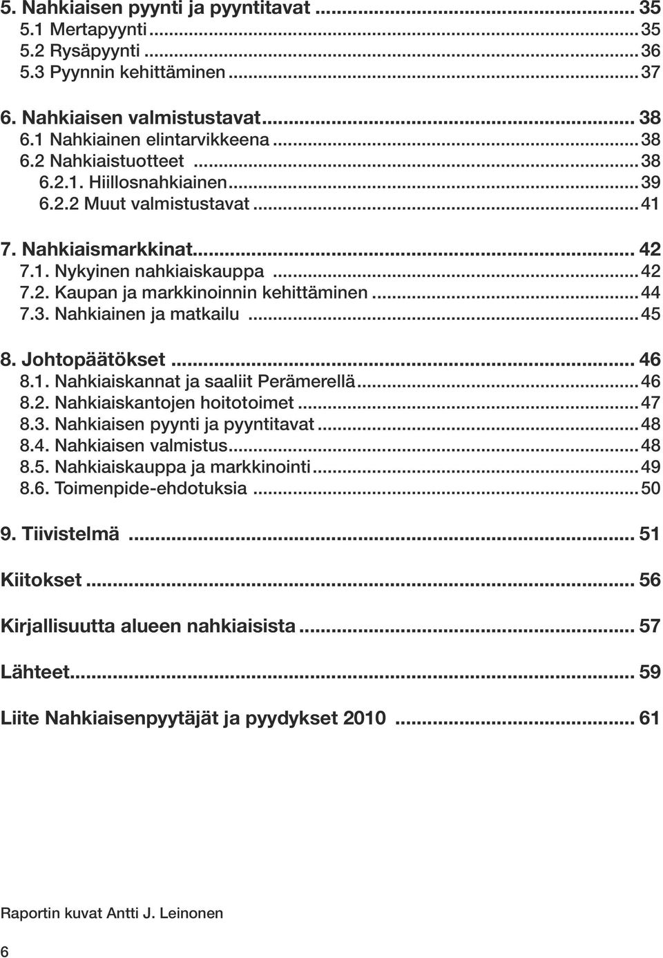 ..45 8. Johtopäätökset... 46 8.1. Nahkiaiskannat ja saaliit Perämerellä...46 8.2. Nahkiaiskantojen hoitotoimet...47 8.3. Nahkiaisen pyynti ja pyyntitavat...48 8.4. Nahkiaisen valmistus...48 8.5. Nahkiaiskauppa ja markkinointi.