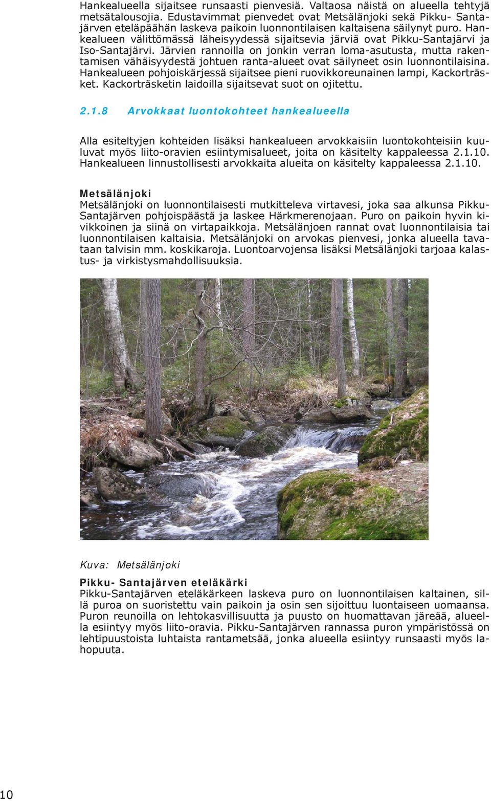 Hankealueen välittömässä läheisyydessä sijaitsevia järviä ovat Pikku-Santajärvi ja Iso-Santajärvi.