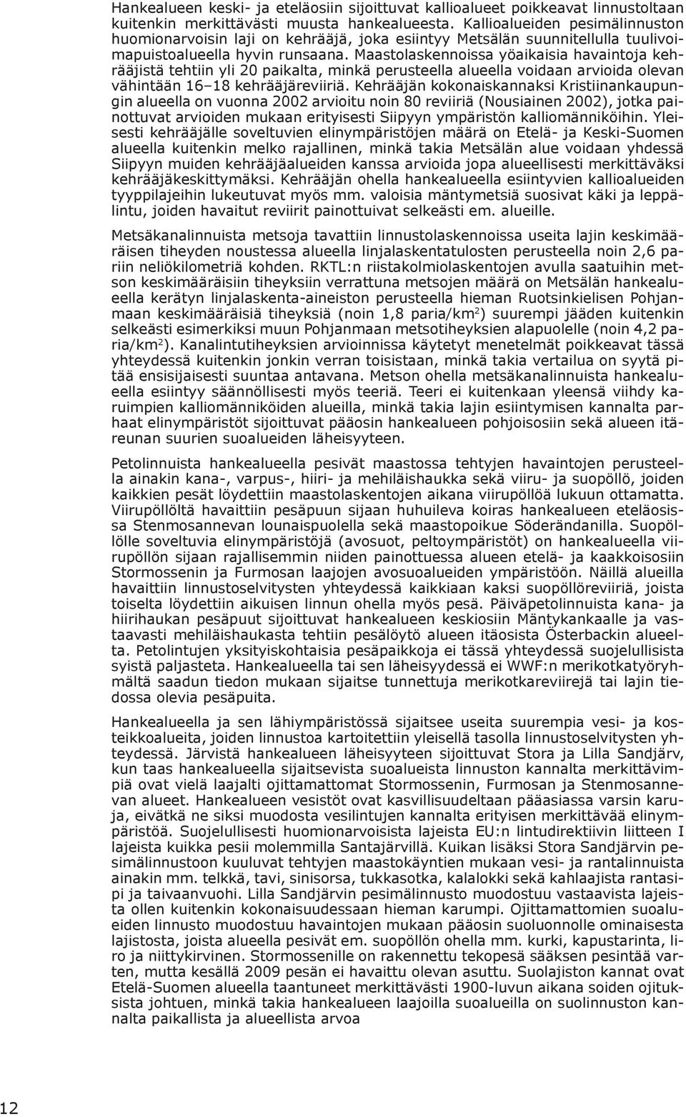 Maastolaskennoissa yöaikaisia havaintoja kehrääjistä tehtiin yli 20 paikalta, minkä perusteella alueella voidaan arvioida olevan vähintään 16 18 kehrääjäreviiriä.