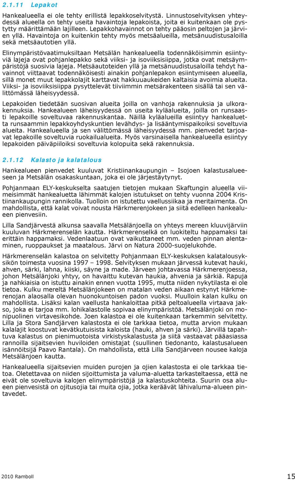 Havaintoja on kuitenkin tehty myös metsäalueilla, metsänuudistusaloilla sekä metsäautotien yllä.
