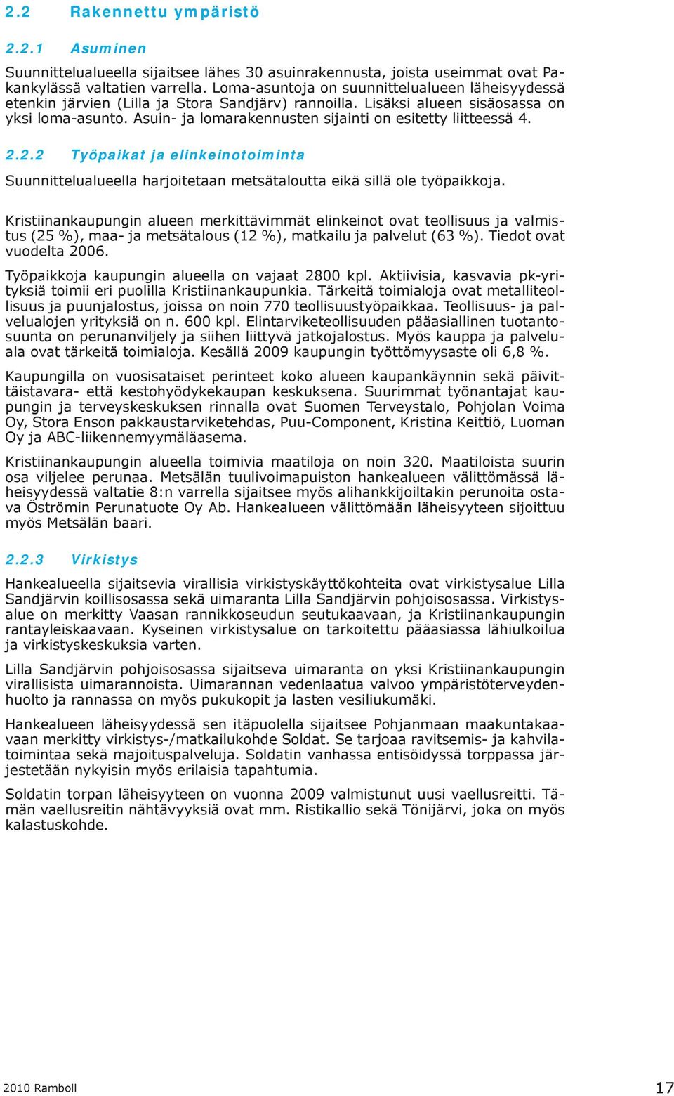 Asuin- ja lomarakennusten sijainti on esitetty liitteessä 4. 2.2.2 Työpaikat ja elinkeinotoiminta Suunnittelualueella harjoitetaan metsätaloutta eikä sillä ole työpaikkoja.