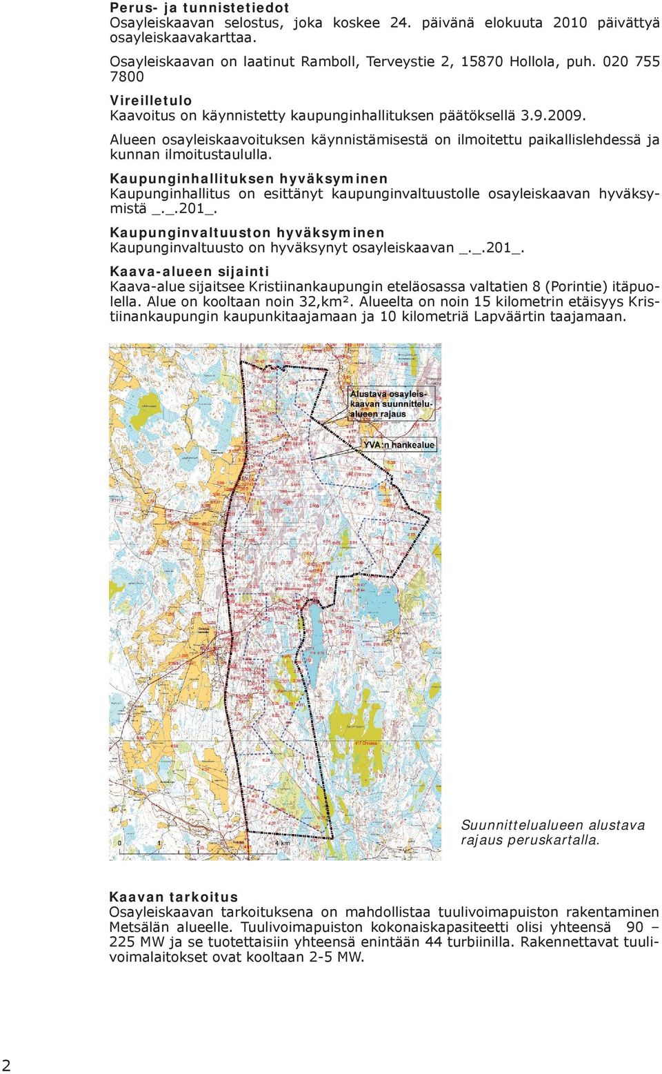 Kaupunginhallituksen hyväksyminen Kaupunginhallitus on esittänyt kaupunginvaltuustolle osayleiskaavan hyväksymistä _._.201_.