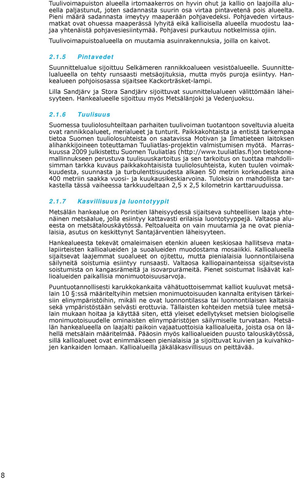 Pohjavesi purkautuu notkelmissa ojiin. Tuulivoimapuistoalueella on muutamia asuinrakennuksia, joilla on kaivot. 2.1.5 Pintavedet Suunnittelualue sijoittuu Selkämeren rannikkoalueen vesistöalueelle.