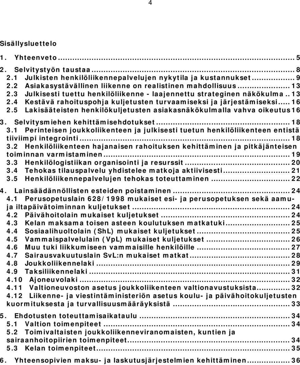 5 Lakisääteisten henkilökuljetusten asiakasnäkökulmalla vahva oikeutus16 3. Selvitysmiehen kehittämisehdotukset... 18 3.