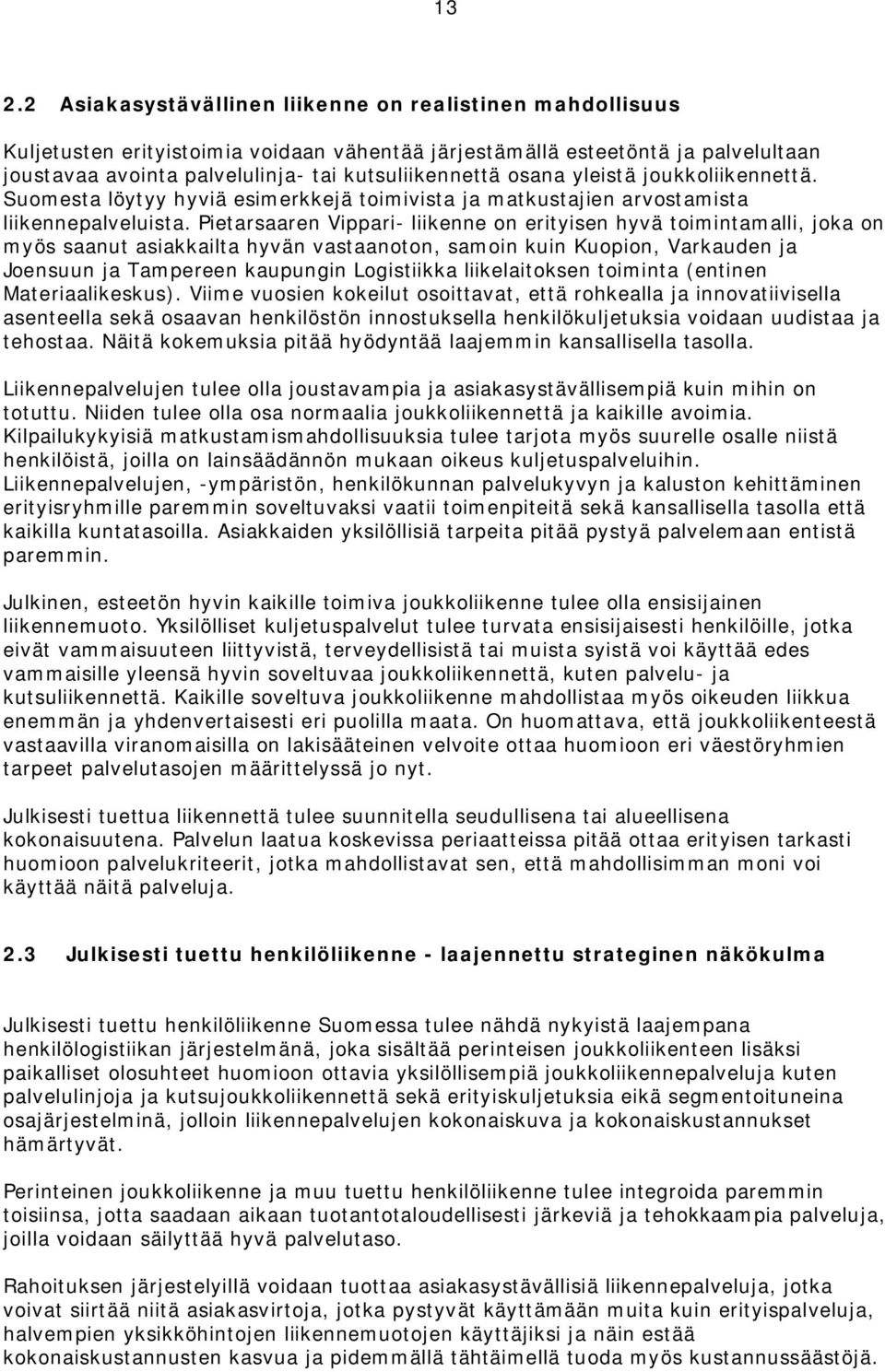 Pietarsaaren Vippari- liikenne on erityisen hyvä toimintamalli, joka on myös saanut asiakkailta hyvän vastaanoton, samoin kuin Kuopion, Varkauden ja Joensuun ja Tampereen kaupungin Logistiikka