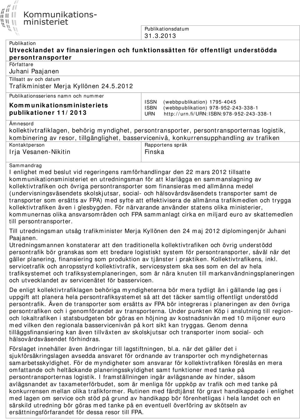 2012 Publikationsseriens namn och nummer Kommunikationsministeriets publikationer 11/2013 ISSN (webbpublikation) 1795-4045 ISBN (webbpublikation) 978-952-243-338-1 URN http://urn.