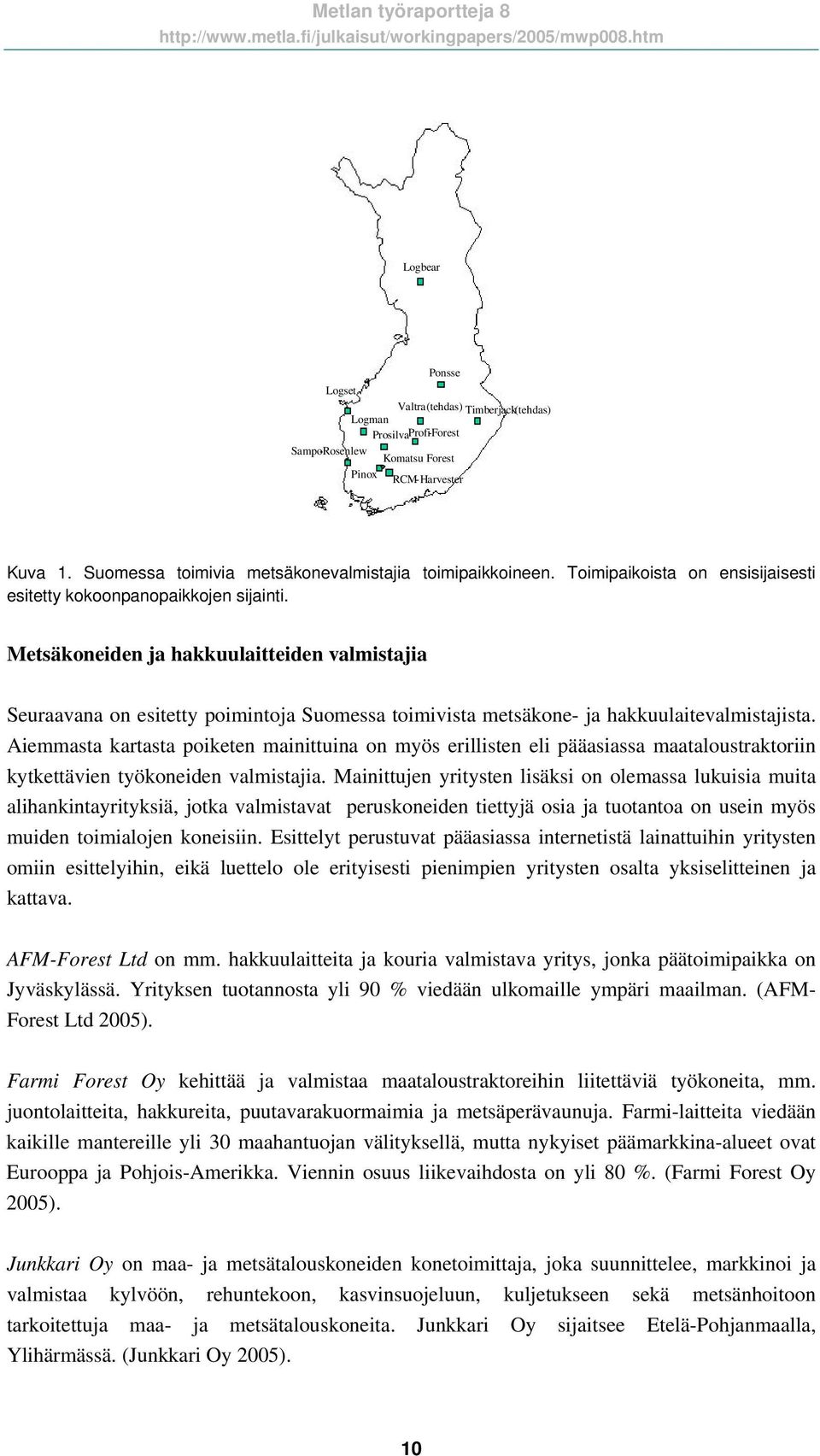 Metsäkoneiden ja hakkuulaitteiden valmistajia Seuraavana on esitetty poimintoja Suomessa toimivista metsäkone- ja hakkuulaitevalmistajista.