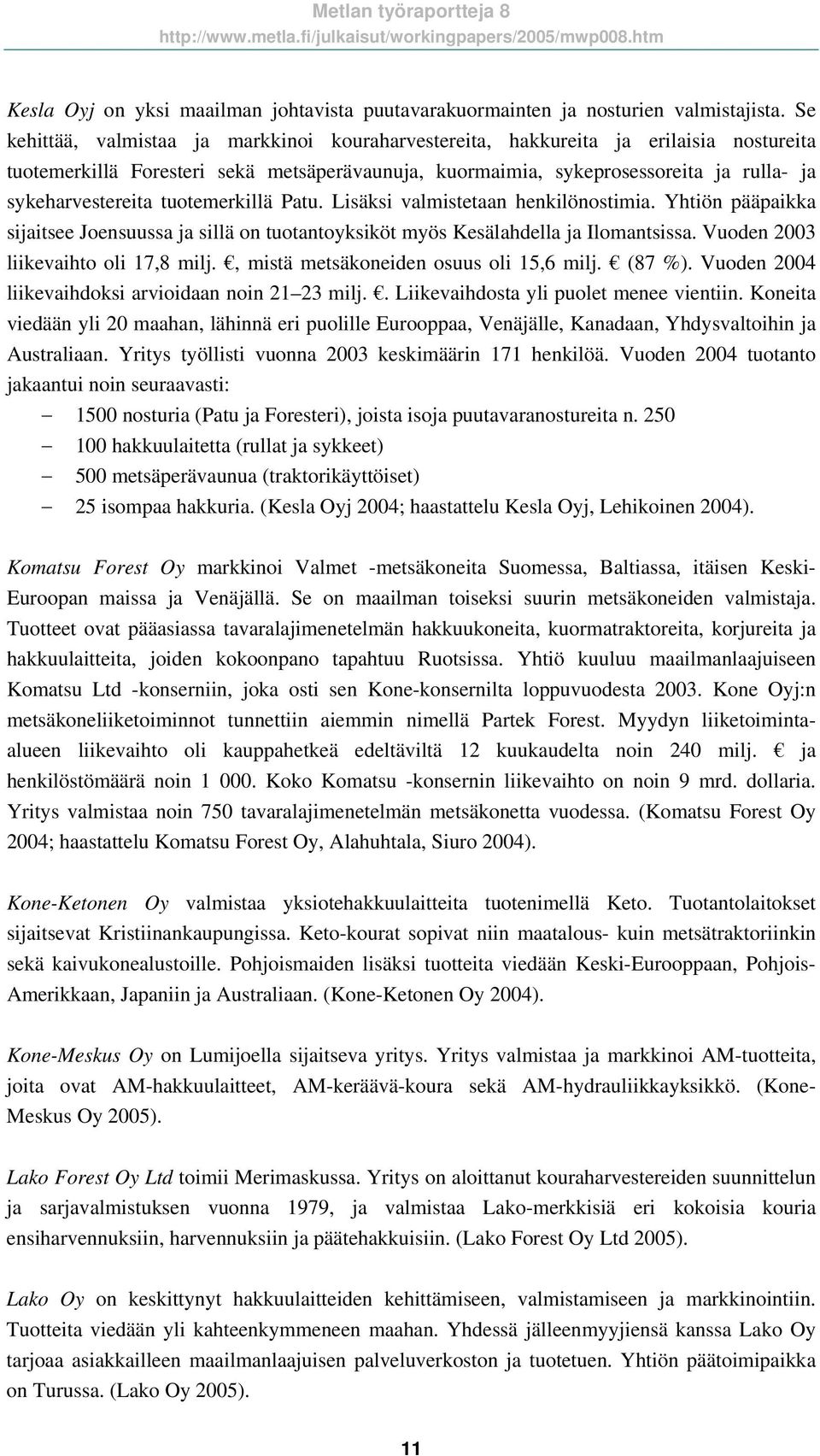 tuotemerkillä Patu. Lisäksi valmistetaan henkilönostimia. Yhtiön pääpaikka sijaitsee Joensuussa ja sillä on tuotantoyksiköt myös Kesälahdella ja Ilomantsissa. Vuoden 2003 liikevaihto oli 17,8 milj.