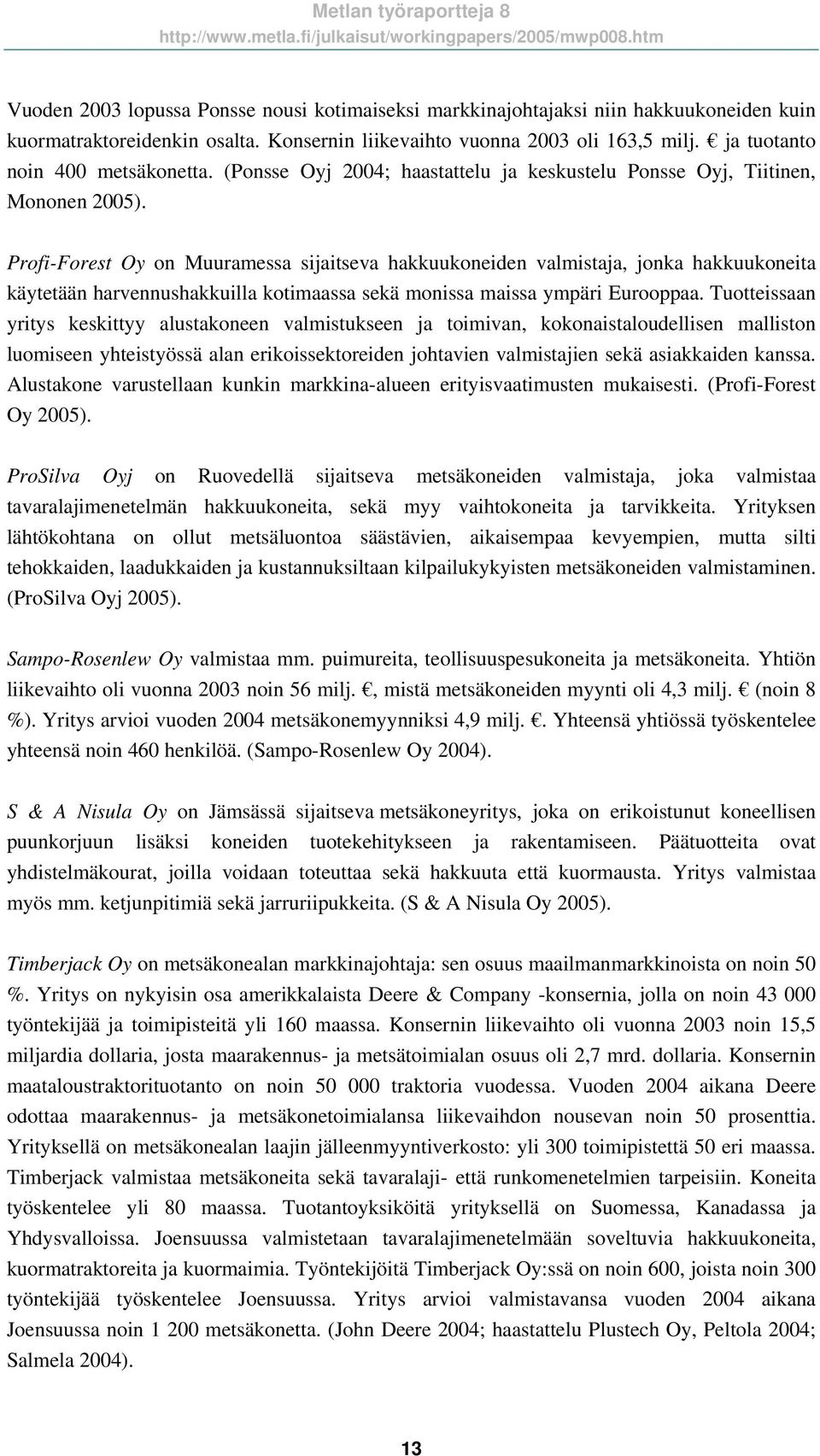 Profi-Forest Oy on Muuramessa sijaitseva hakkuukoneiden valmistaja, jonka hakkuukoneita käytetään harvennushakkuilla kotimaassa sekä monissa maissa ympäri Eurooppaa.