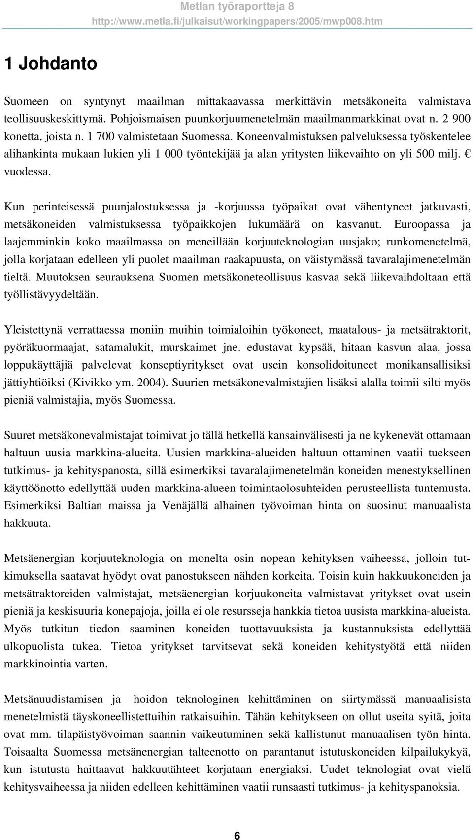 Kun perinteisessä puunjalostuksessa ja -korjuussa työpaikat ovat vähentyneet jatkuvasti, metsäkoneiden valmistuksessa työpaikkojen lukumäärä on kasvanut.