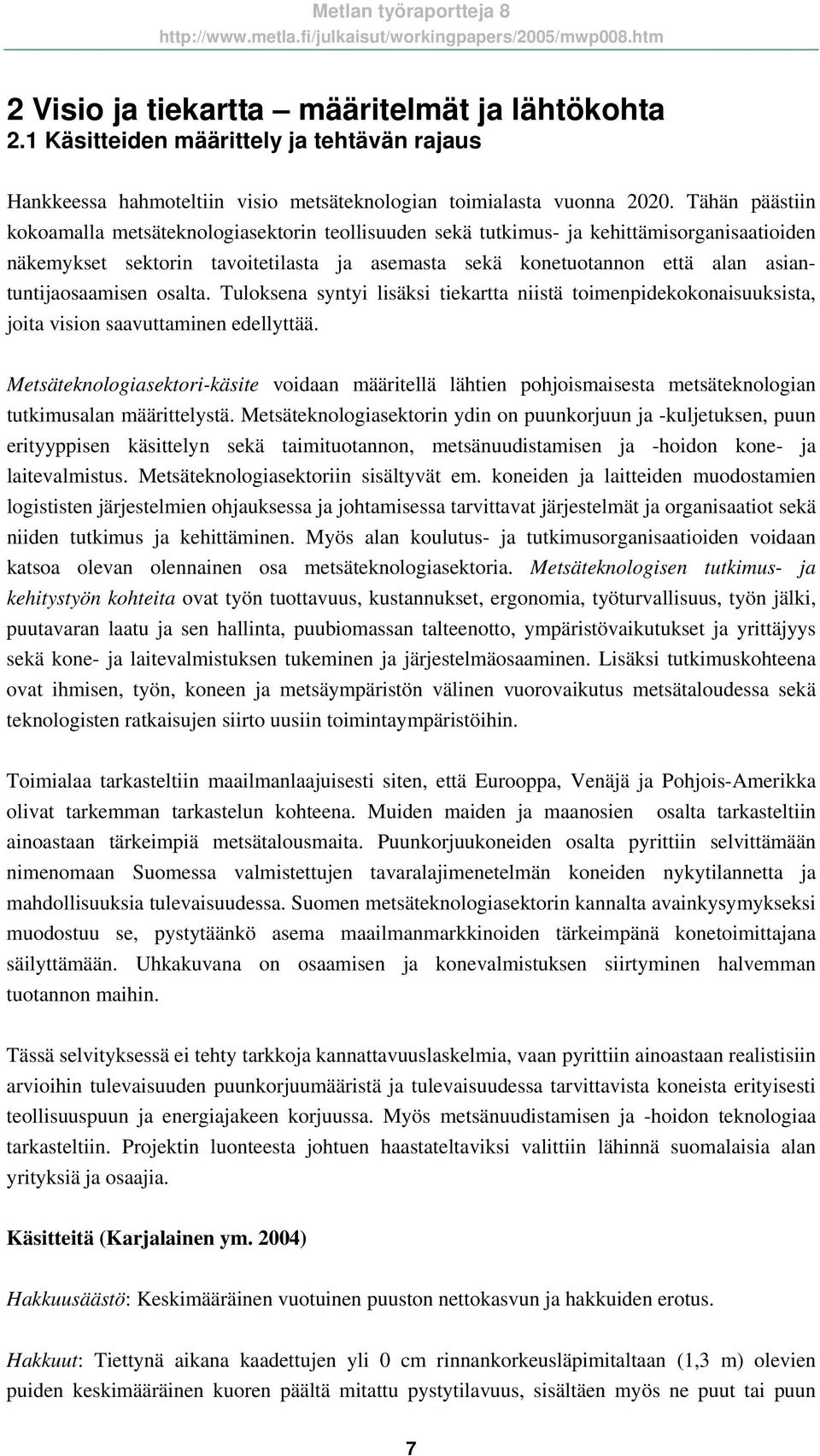 asiantuntijaosaamisen osalta. Tuloksena syntyi lisäksi tiekartta niistä toimenpidekokonaisuuksista, joita vision saavuttaminen edellyttää.