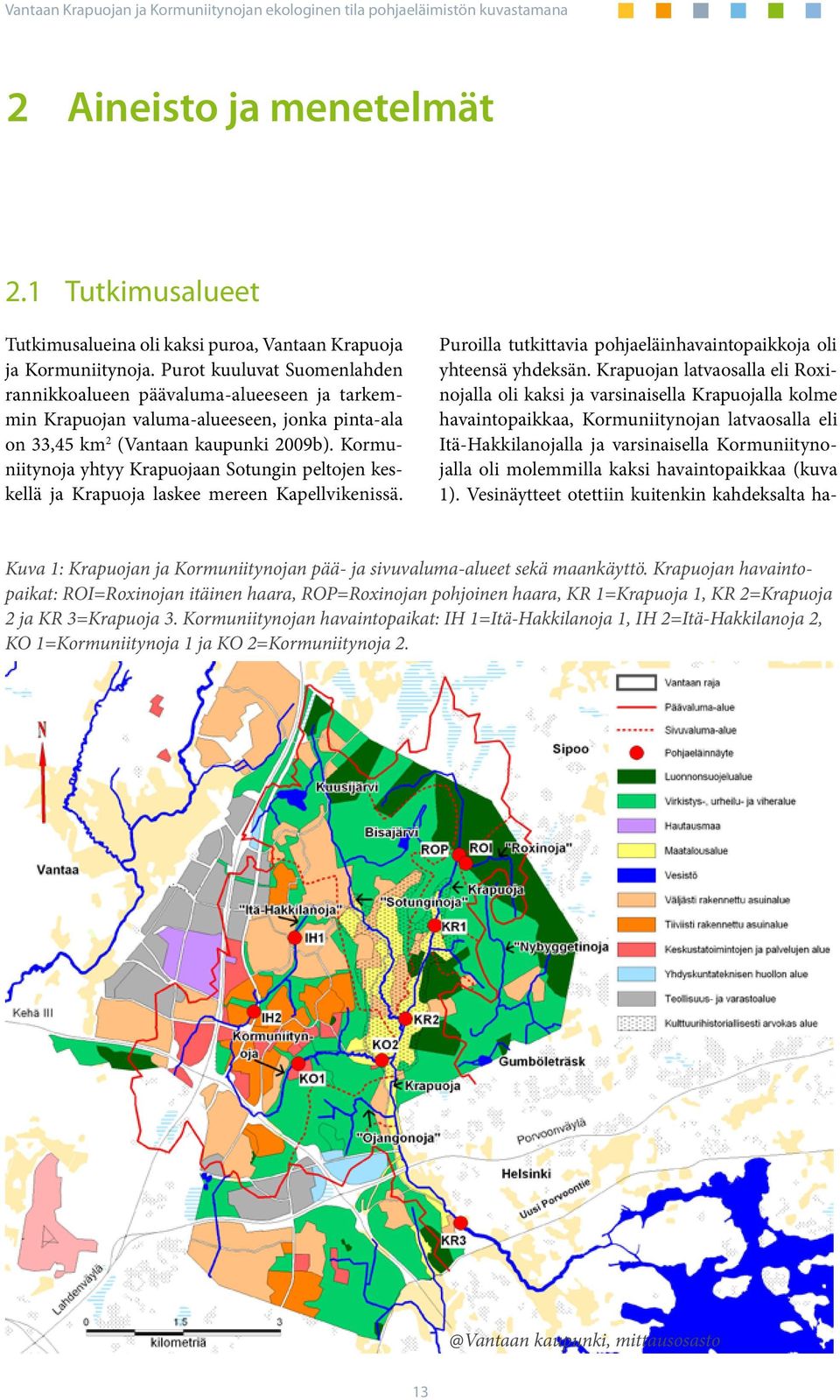 Kormuniitynoja yhtyy Krapuojaan Sotungin peltojen keskellä ja Krapuoja laskee mereen Kapellvikenissä. Puroilla tutkittavia pohjaeläinhavaintopaikkoja oli yhteensä yhdeksän.