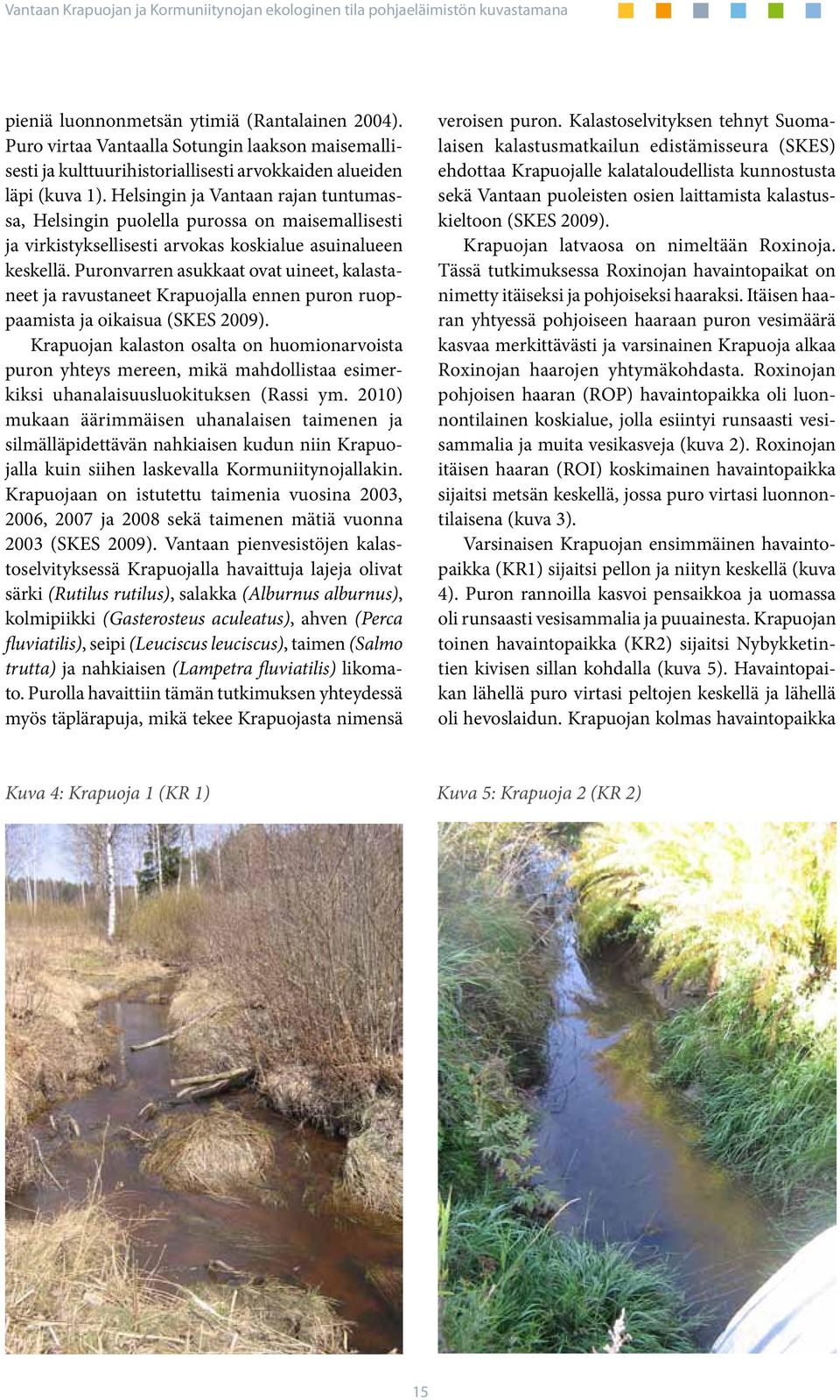 Puronvarren asukkaat ovat uineet, kalastaneet ja ravustaneet Krapuojalla ennen puron ruoppaamista ja oikaisua (SKES 2009).