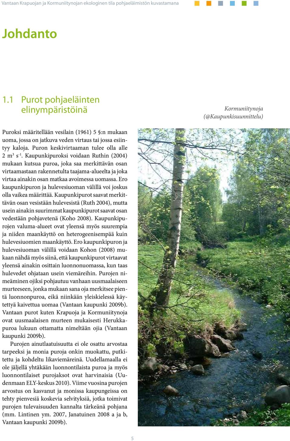 Kaupunkipuroksi voidaan Ruthin (2004) mukaan kutsua puroa, joka saa merkittävän osan virtaamastaan rakennetulta taajama-alueelta ja joka virtaa ainakin osan matkaa avoimessa uomassa.