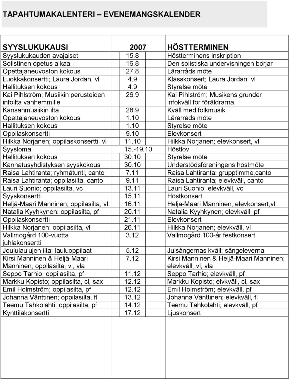 9 Styrelse möte Kai Pihlström; Musiikin perusteiden infoilta vanhemmille 26.9 Kai Pihlström; Musikens grunder infokväll för föräldrarna Kansanmusiikin ilta 28.