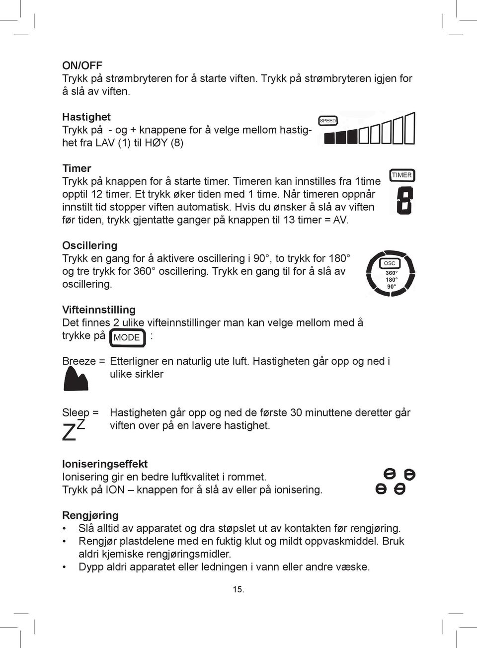 Et trykk øker tiden med 1 time. Når timeren oppnår innstilt tid stopper viften automatisk. Hvis du ønsker å slå av viften før tiden, trykk gjentatte ganger på knappen til 13 timer = AV.