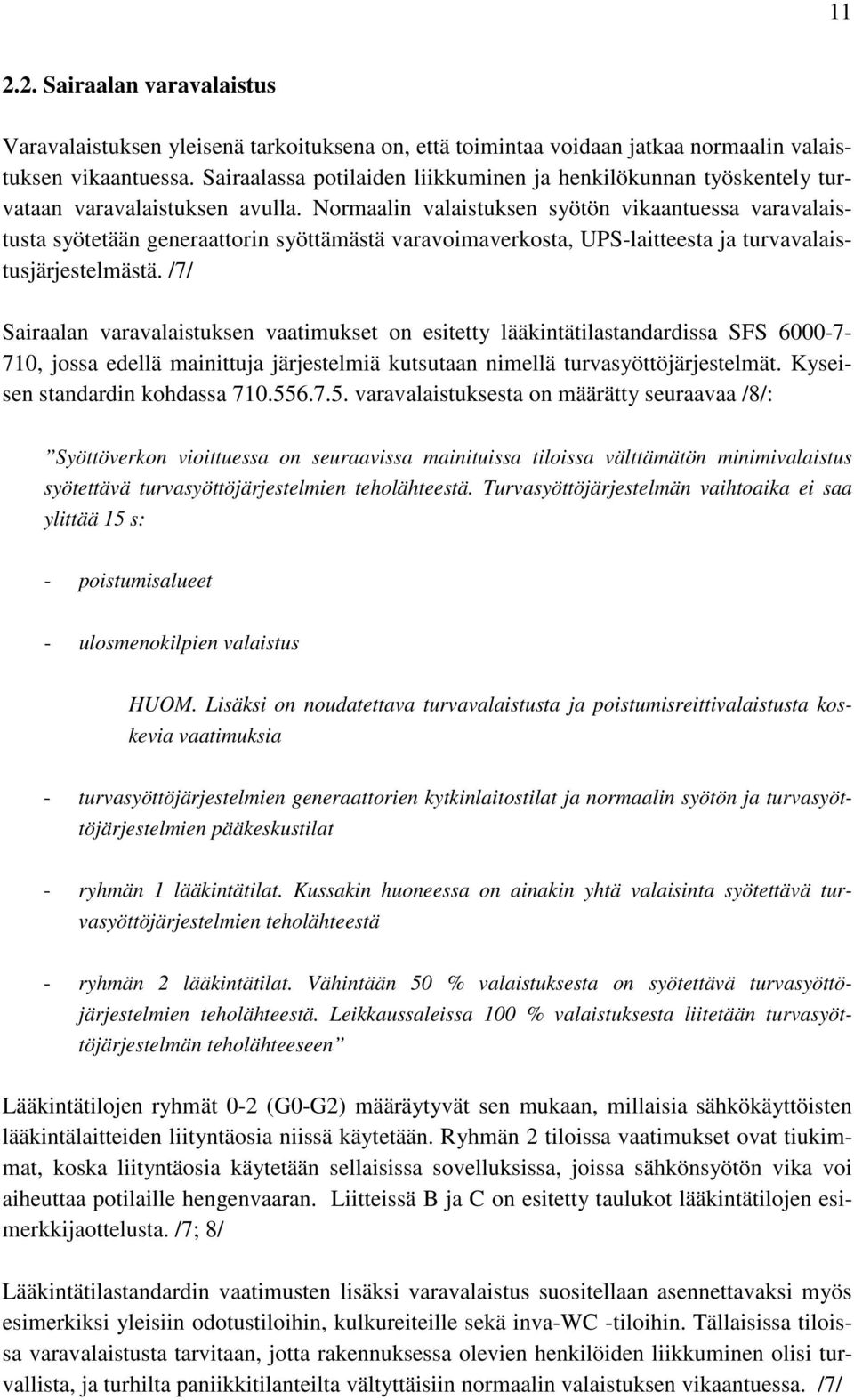 Normaalin valaistuksen syötön vikaantuessa varavalaistusta syötetään generaattorin syöttämästä varavoimaverkosta, UPS-laitteesta ja turvavalaistusjärjestelmästä.