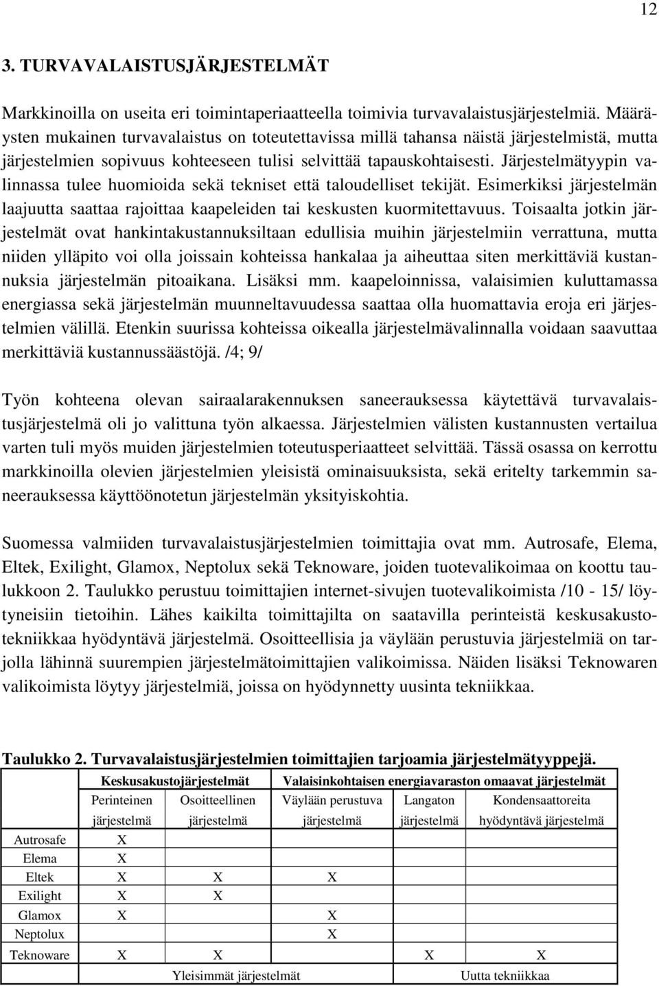 Järjestelmätyypin valinnassa tulee huomioida sekä tekniset että taloudelliset tekijät. Esimerkiksi järjestelmän laajuutta saattaa rajoittaa kaapeleiden tai keskusten kuormitettavuus.