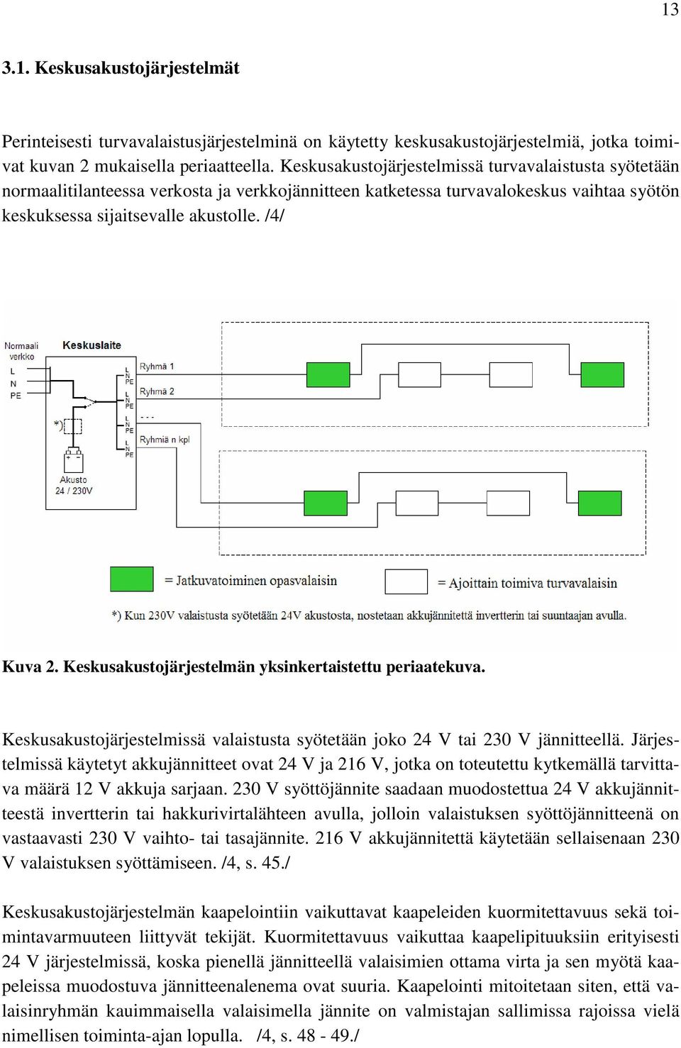 Keskusakustojärjestelmän yksinkertaistettu periaatekuva. Keskusakustojärjestelmissä valaistusta syötetään joko 24 V tai 230 V jännitteellä.