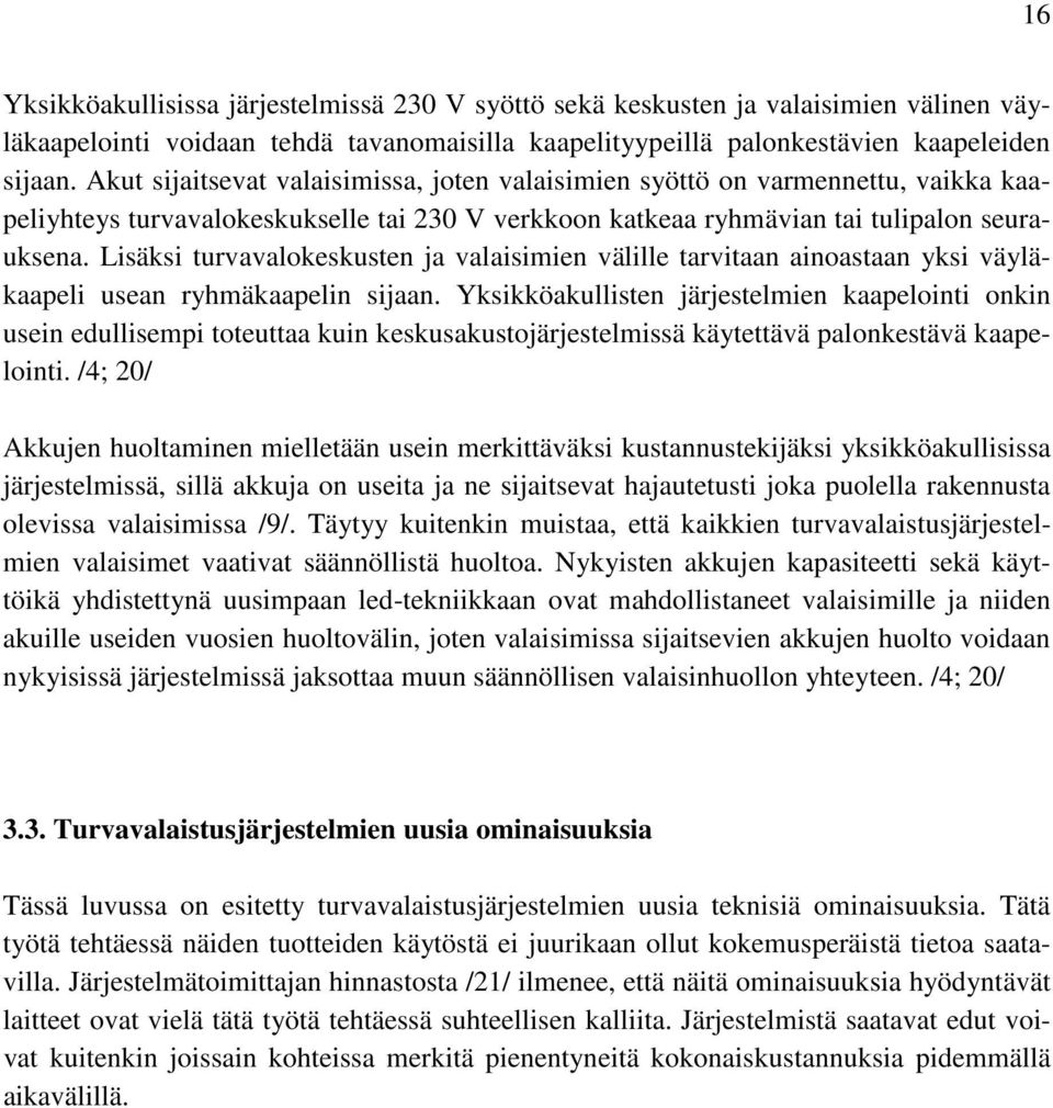 Lisäksi turvavalokeskusten ja valaisimien välille tarvitaan ainoastaan yksi väyläkaapeli usean ryhmäkaapelin sijaan.