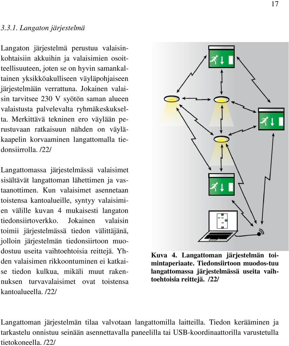 Merkittävä tekninen ero väylään perustuvaan ratkaisuun nähden on väyläkaapelin korvaaminen langattomalla tiedonsiirrolla.