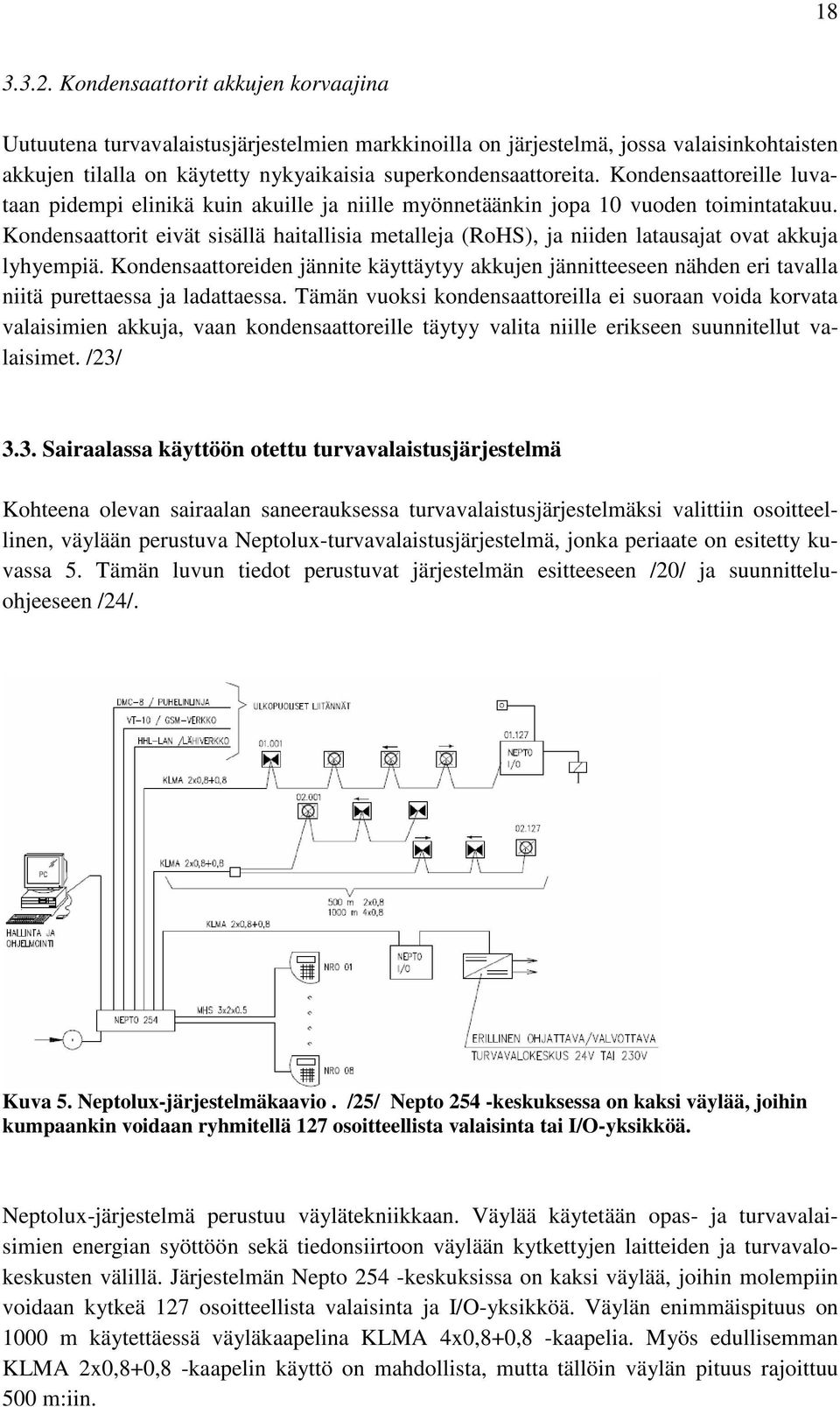 Kondensaattoreille luvataan pidempi elinikä kuin akuille ja niille myönnetäänkin jopa 10 vuoden toimintatakuu.