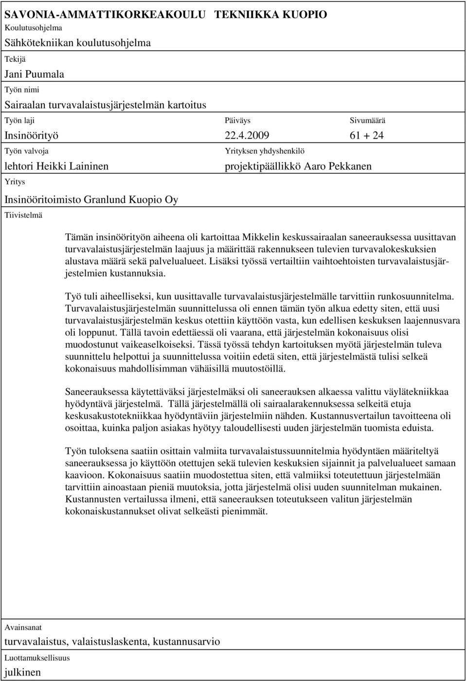 2009 61 + 24 Työn valvoja lehtori Heikki Laininen Yritys Insinööritoimisto Granlund Kuopio Oy Tiivistelmä Yrityksen yhdyshenkilö projektipäällikkö Aaro Pekkanen Tämän insinöörityön aiheena oli