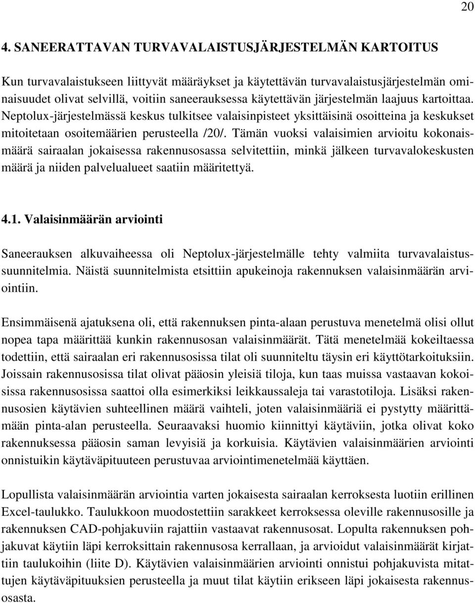 Tämän vuoksi valaisimien arvioitu kokonaismäärä sairaalan jokaisessa rakennusosassa selvitettiin, minkä jälkeen turvavalokeskusten määrä ja niiden palvelualueet saatiin määritettyä. 4.1.