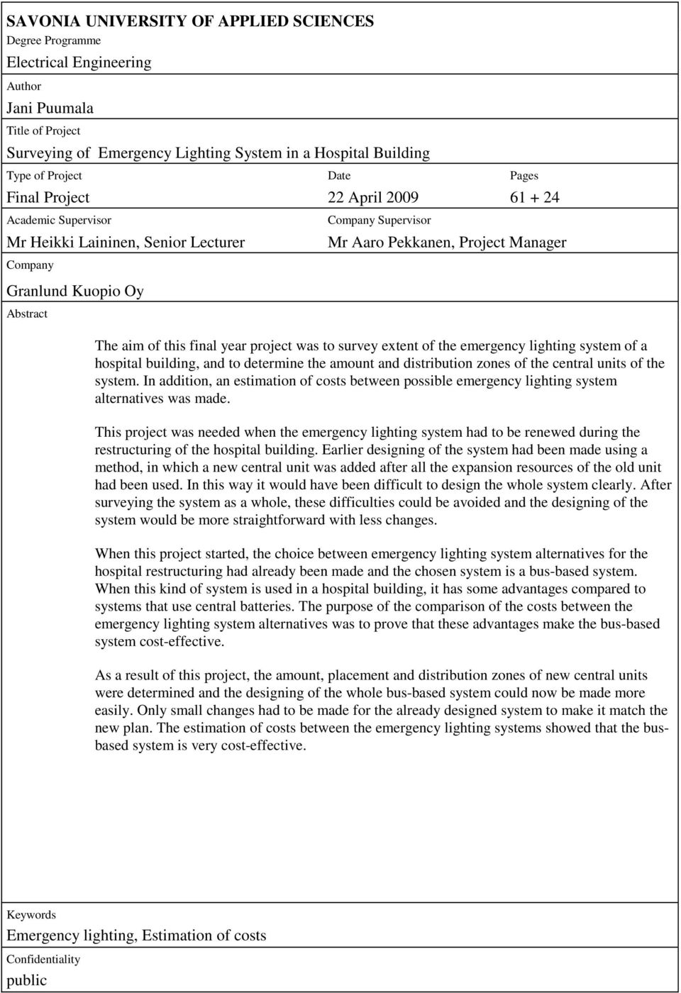 this final year project was to survey extent of the emergency lighting system of a hospital building, and to determine the amount and distribution zones of the central units of the system.