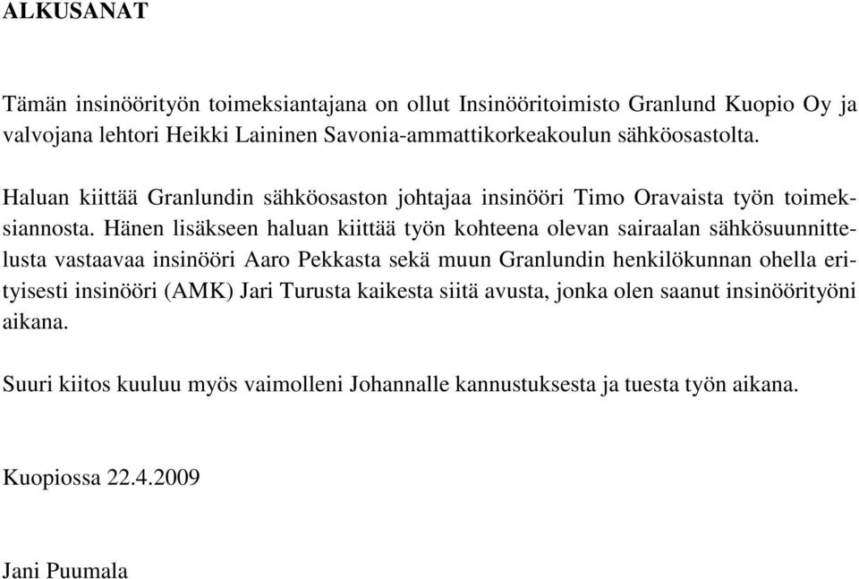 Hänen lisäkseen haluan kiittää työn kohteena olevan sairaalan sähkösuunnittelusta vastaavaa insinööri Aaro Pekkasta sekä muun Granlundin henkilökunnan ohella