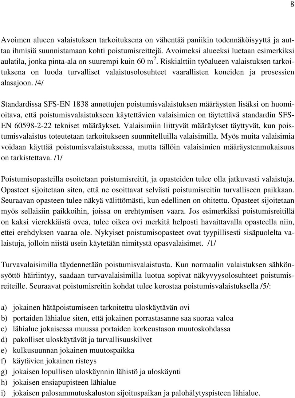 Riskialttiin työalueen valaistuksen tarkoituksena on luoda turvalliset valaistusolosuhteet vaarallisten koneiden ja prosessien alasajoon.