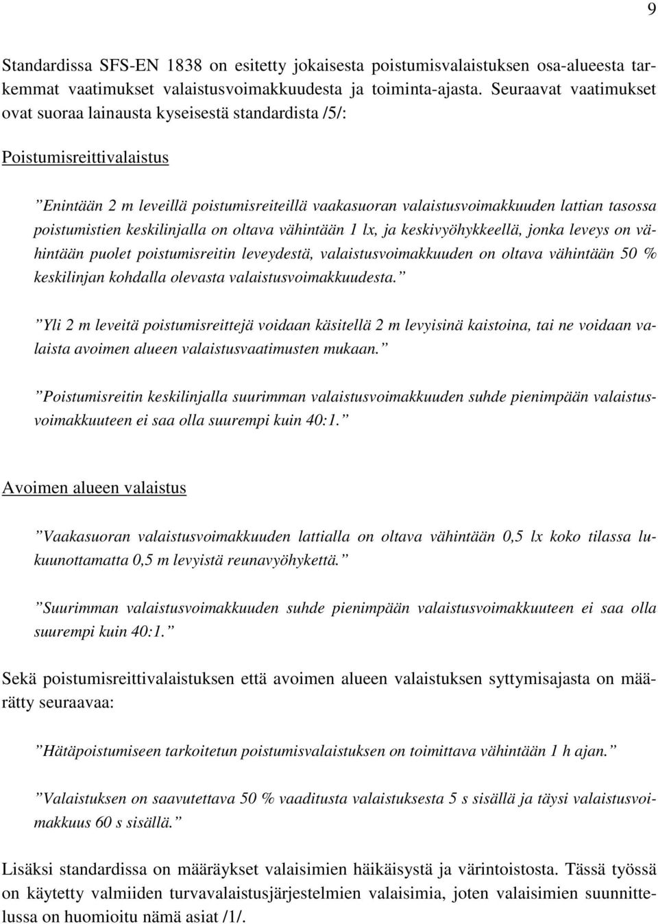 poistumistien keskilinjalla on oltava vähintään 1 lx, ja keskivyöhykkeellä, jonka leveys on vähintään puolet poistumisreitin leveydestä, valaistusvoimakkuuden on oltava vähintään 50 % keskilinjan