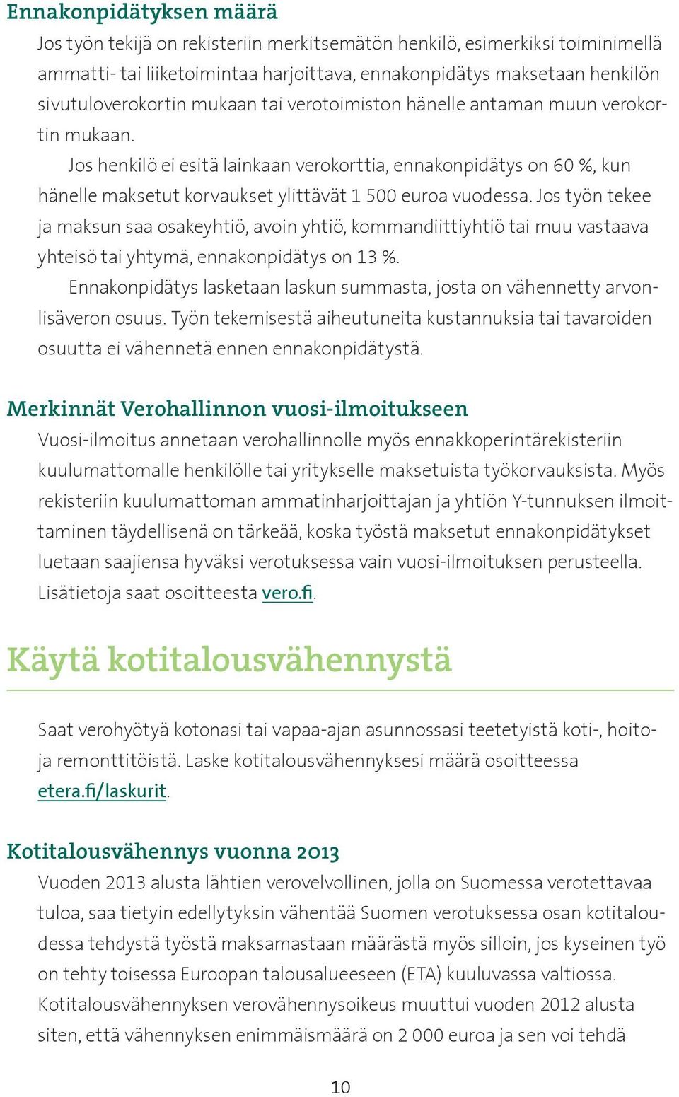 Jos työn tekee ja maksun saa osakeyhtiö, avoin yhtiö, kommandiittiyhtiö tai muu vastaava yhteisö tai yhtymä, ennakonpidätys on 13 %.