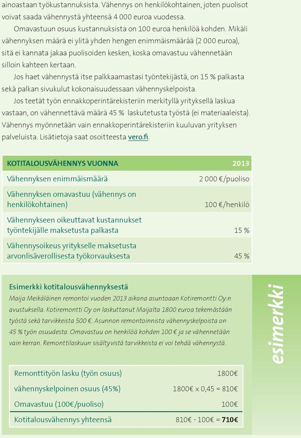 Jos haet vähennystä itse palkkaamastasi työntekijästä, on 15 % palkasta sekä palkan sivukulut kokonaisuudessaan vähennyskelpoista.