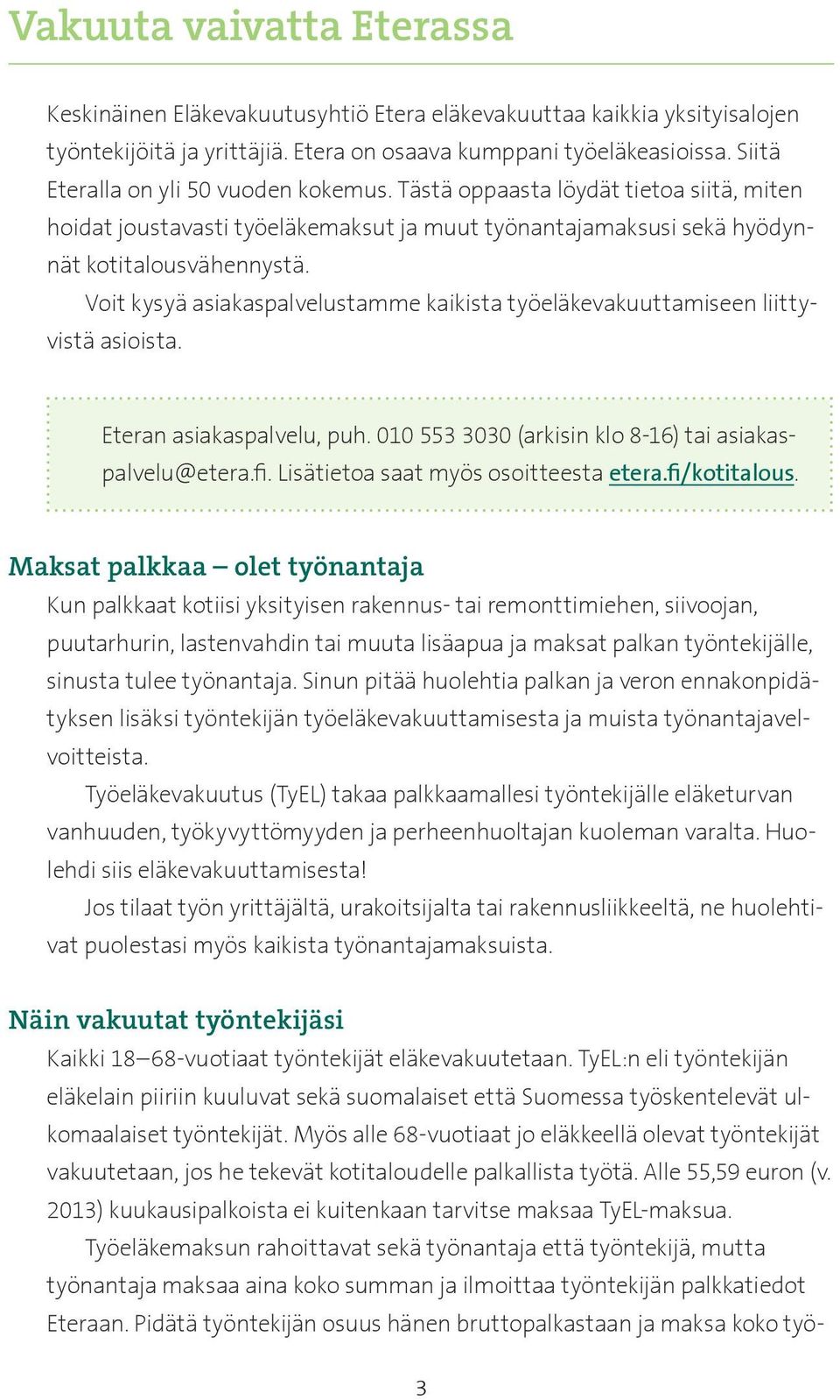 Voit kysyä asiakaspalvelustamme kaikista työeläkevakuuttamiseen liittyvistä asioista. Eteran asiakaspalvelu, puh. 010 553 3030 (arkisin klo 8-16) tai asiakaspalvelu@etera.fi.